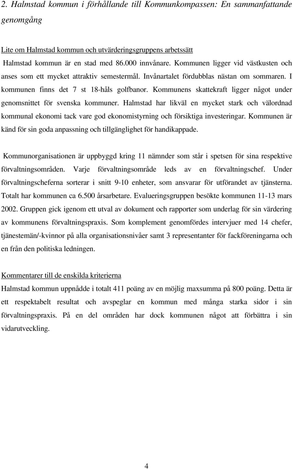 Kommunens skattekraft ligger något under genomsnittet för svenska kommuner.