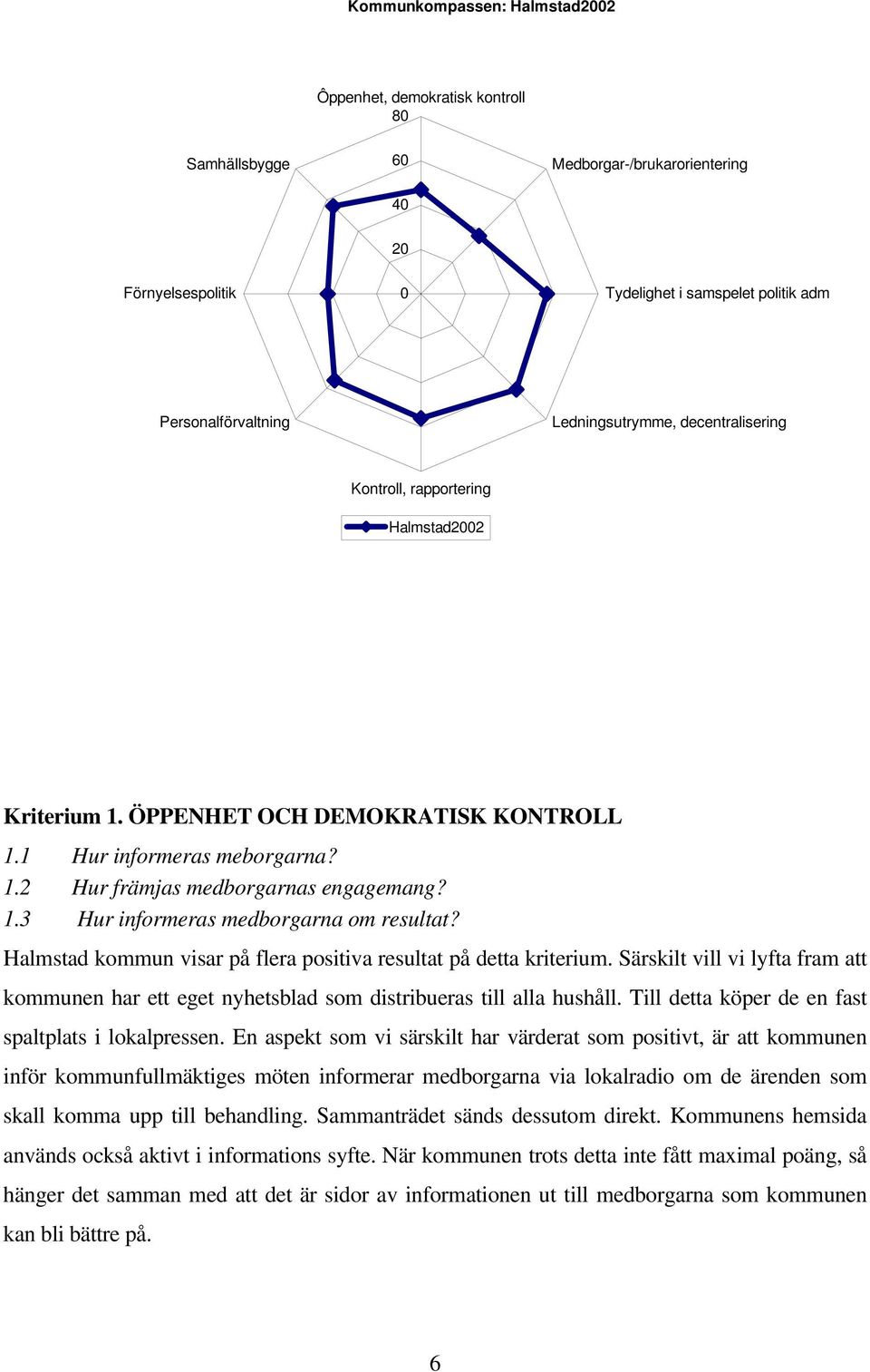 Halmstad kommun visar på flera positiva resultat på detta kriterium. Särskilt vill vi lyfta fram att kommunen har ett eget nyhetsblad som distribueras till alla hushåll.