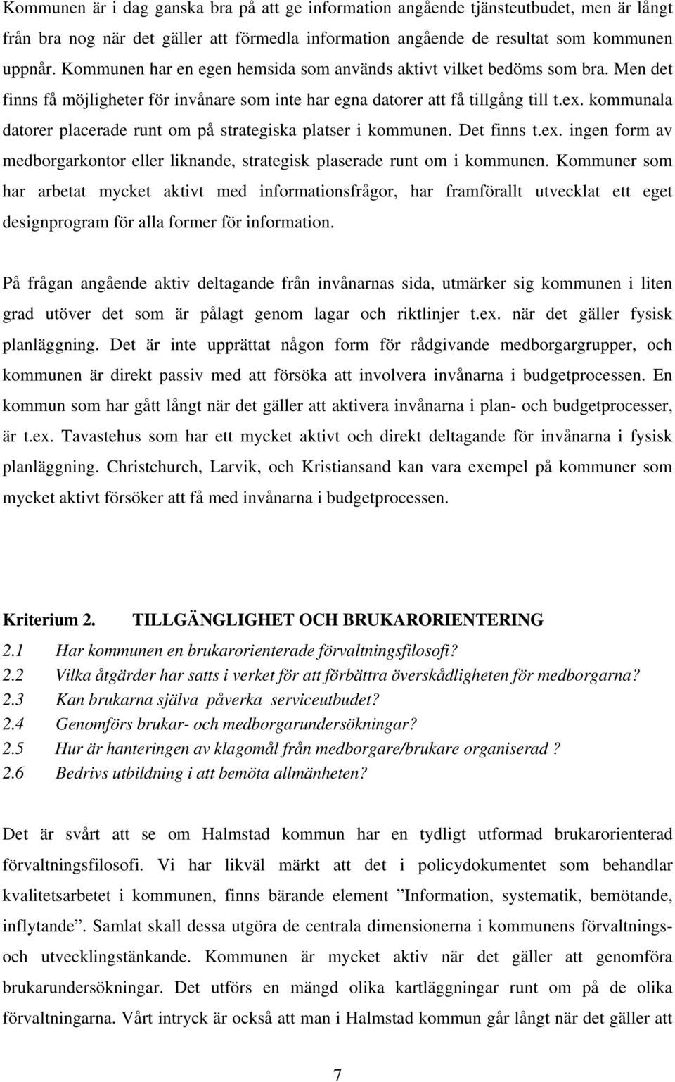 kommunala datorer placerade runt om på strategiska platser i kommunen. Det finns t.ex. ingen form av medborgarkontor eller liknande, strategisk plaserade runt om i kommunen.