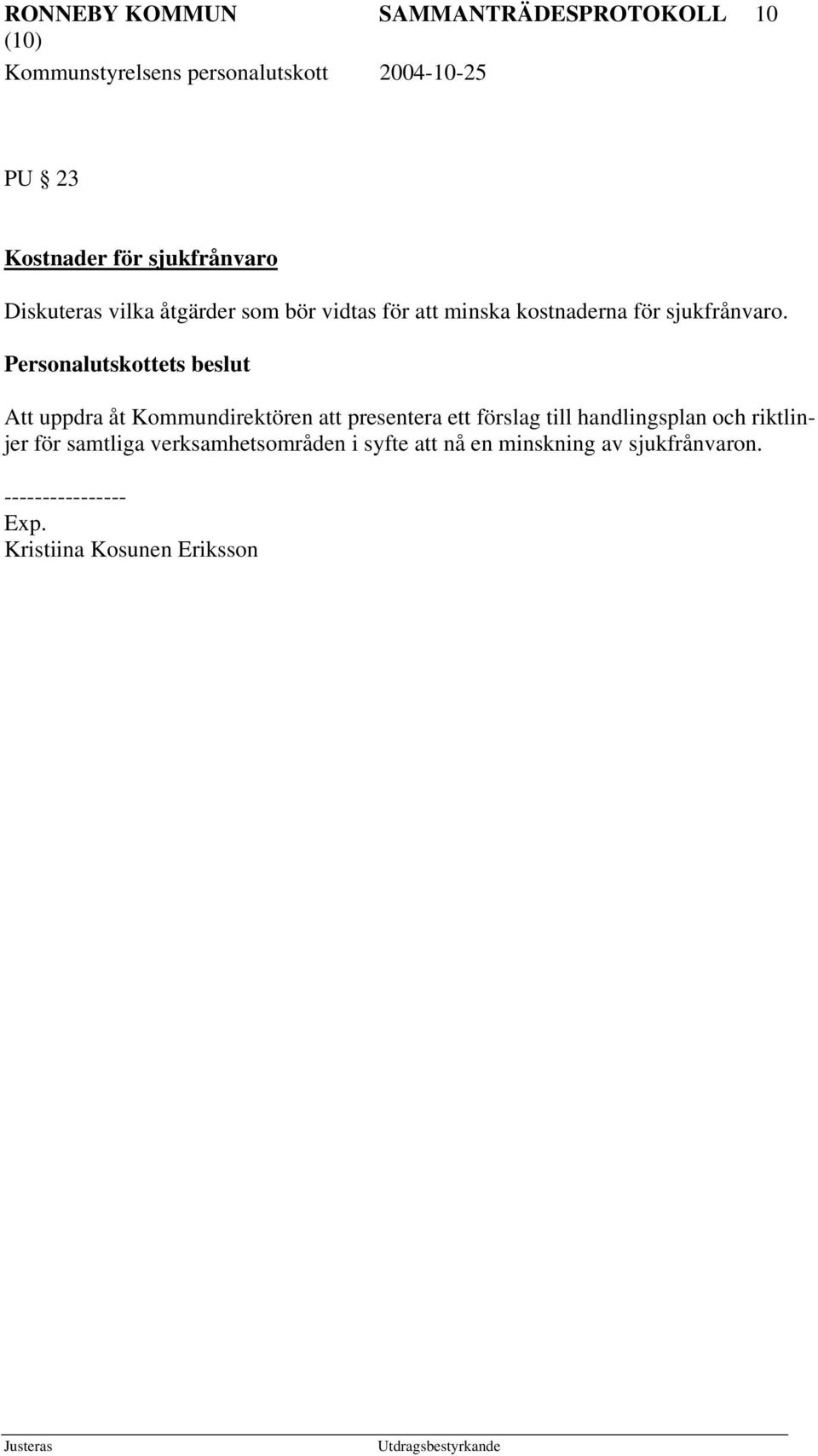 Att uppdra åt Kommundirektören att presentera ett förslag till handlingsplan och