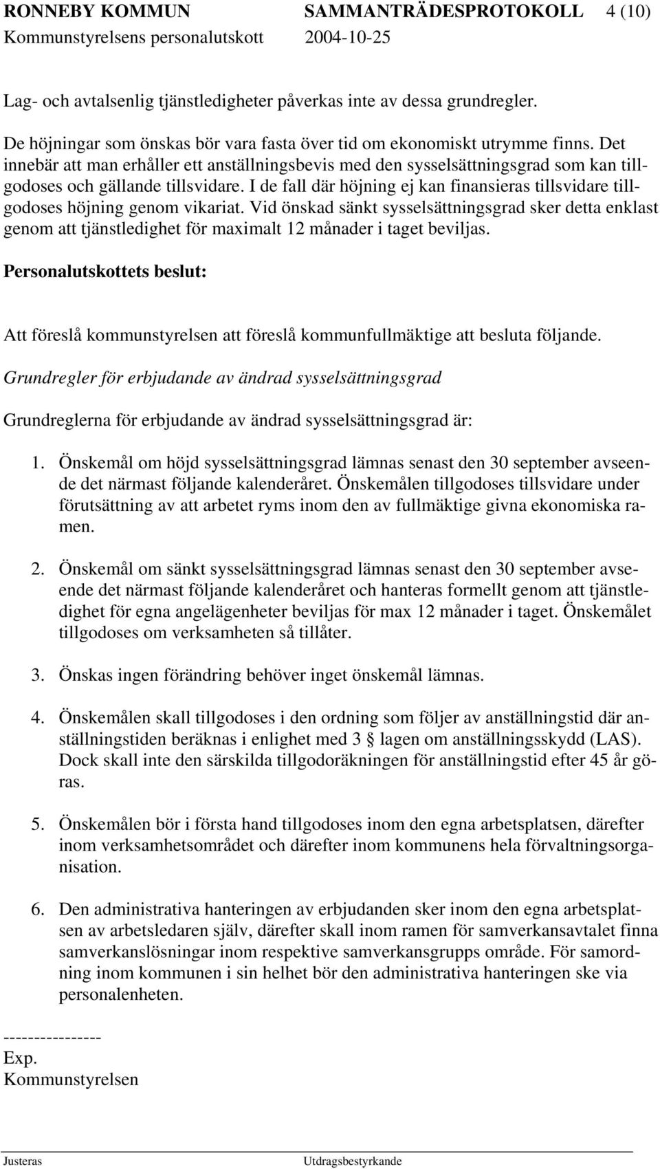 I de fall där höjning ej kan finansieras tillsvidare tillgodoses höjning genom vikariat.