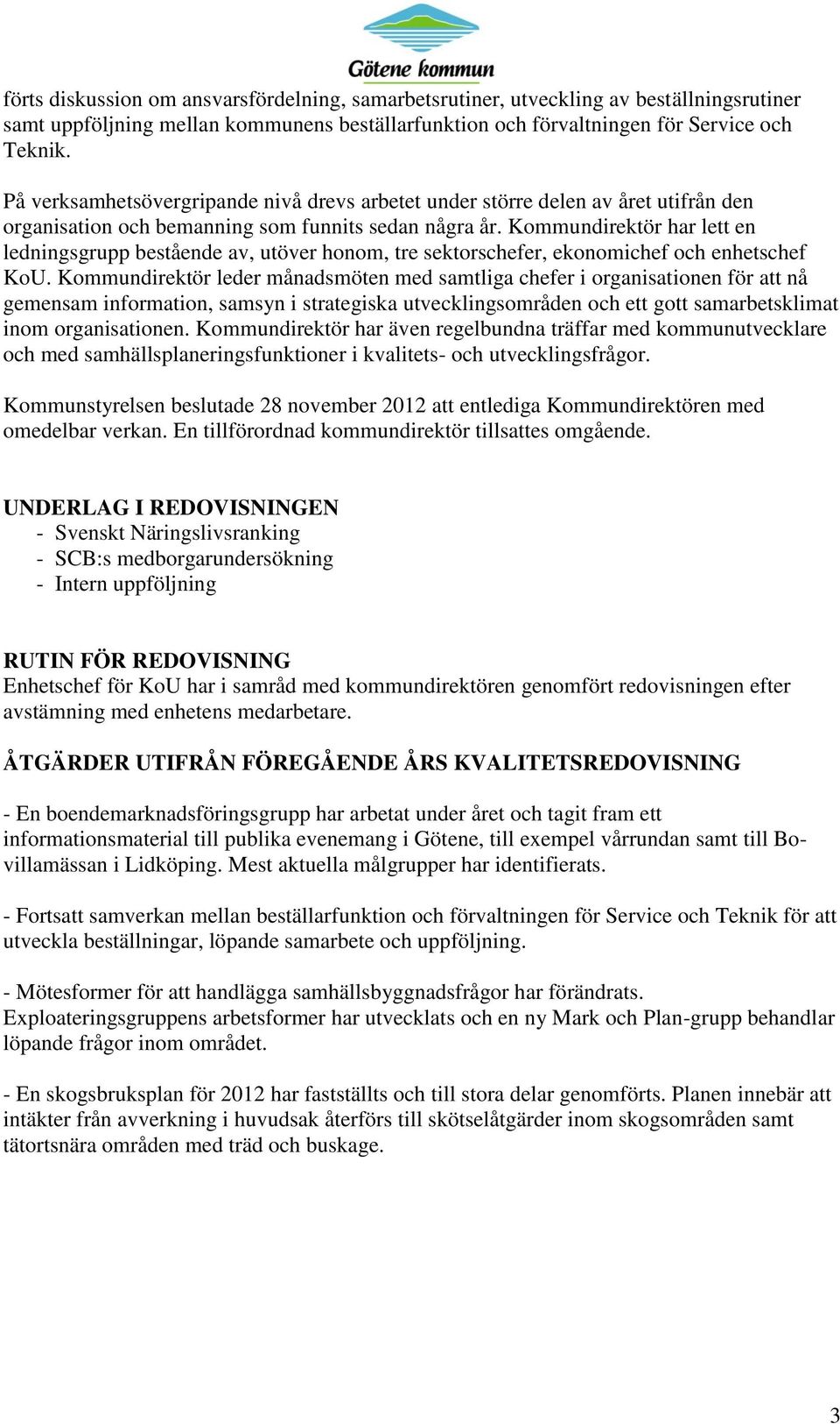 Kommundirektör har lett en ledningsgrupp bestående av, utöver honom, tre sektorschefer, ekonomichef och enhetschef KoU.