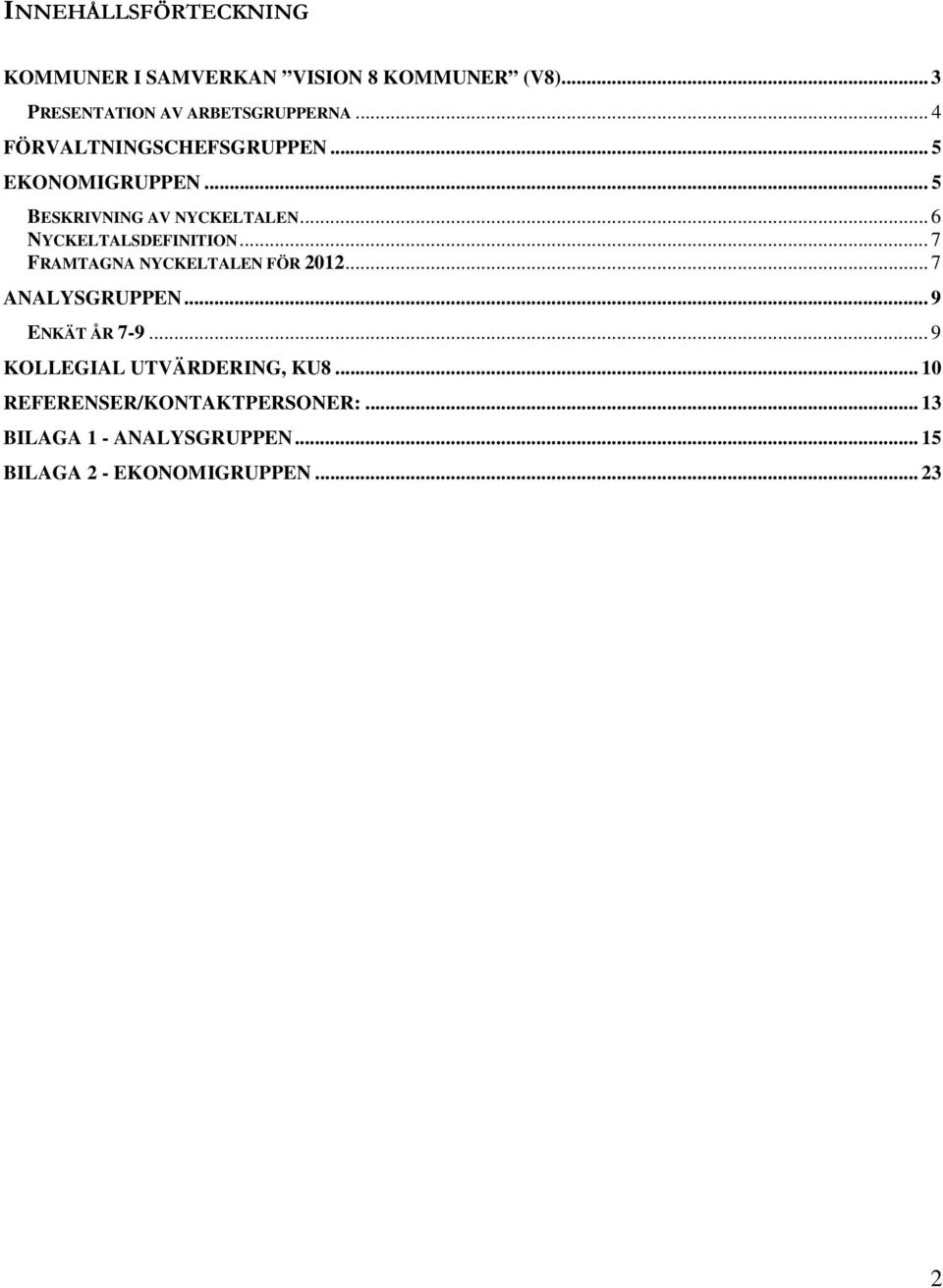 .. 6 NYCKELTALSDEFINITION... 7 FRAMTAGNA NYCKELTALEN FÖR 2012... 7 ANALYSGRUPPEN... 9 ENKÄT ÅR 7-9.