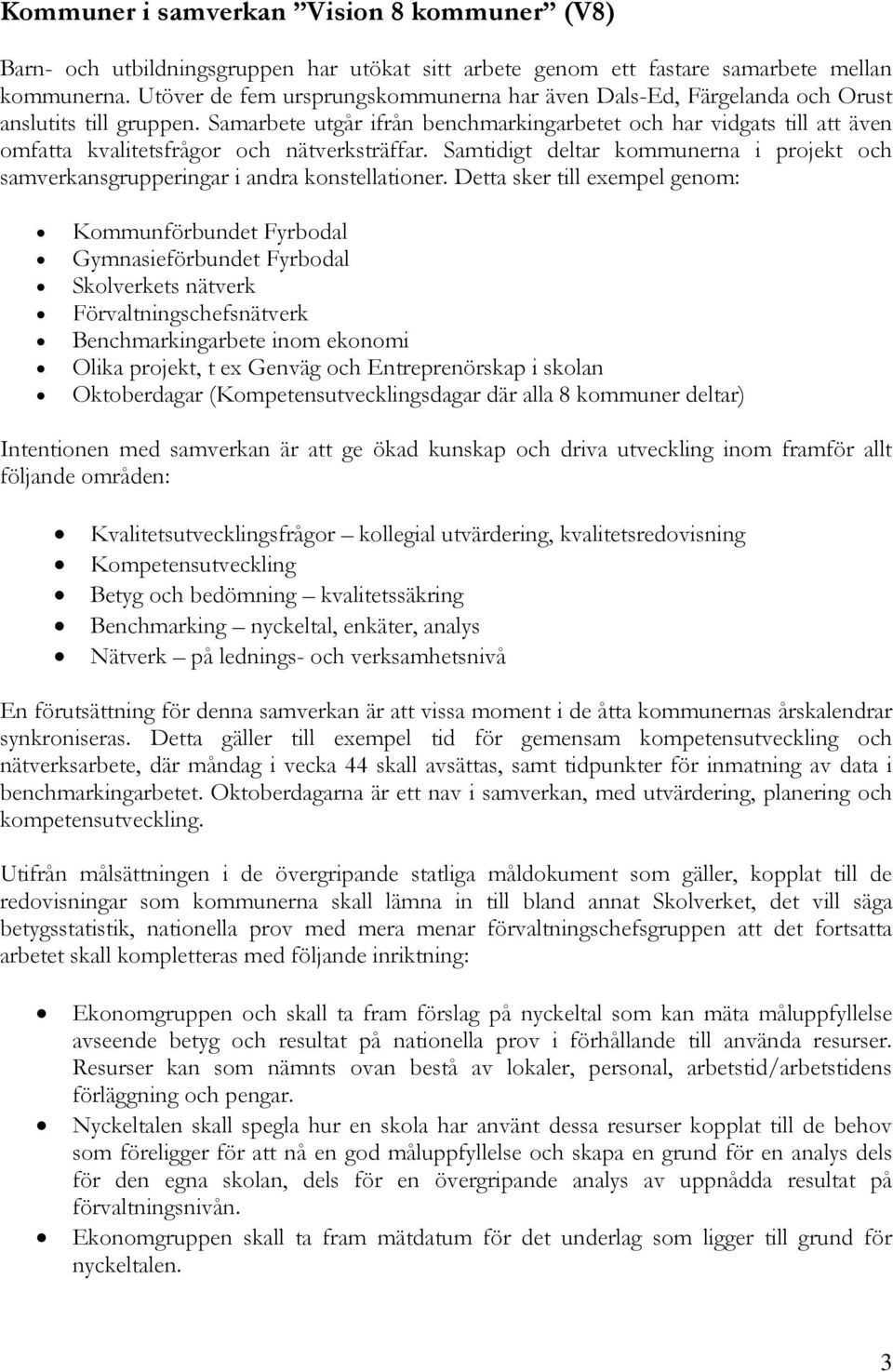 Samarbete utgår ifrån benchmarkingarbetet och har vidgats till att även omfatta kvalitetsfrågor och nätverksträffar.