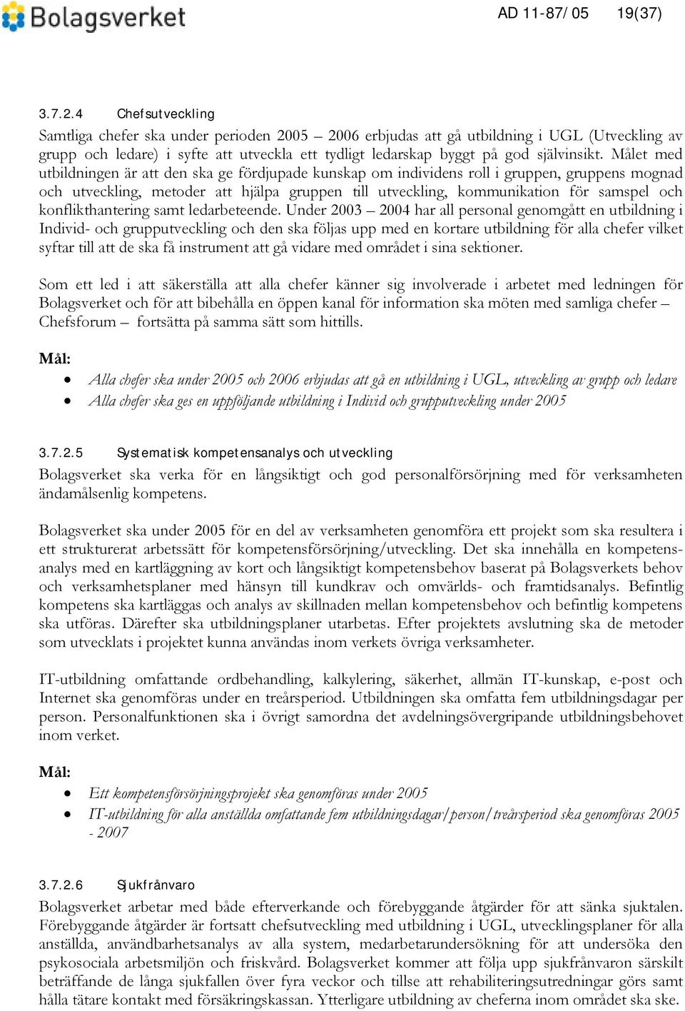 Målet med utbildningen är att den ska ge fördjupade kunskap om individens roll i gruppen, gruppens mognad och utveckling, metoder att hjälpa gruppen till utveckling, kommunikation för samspel och