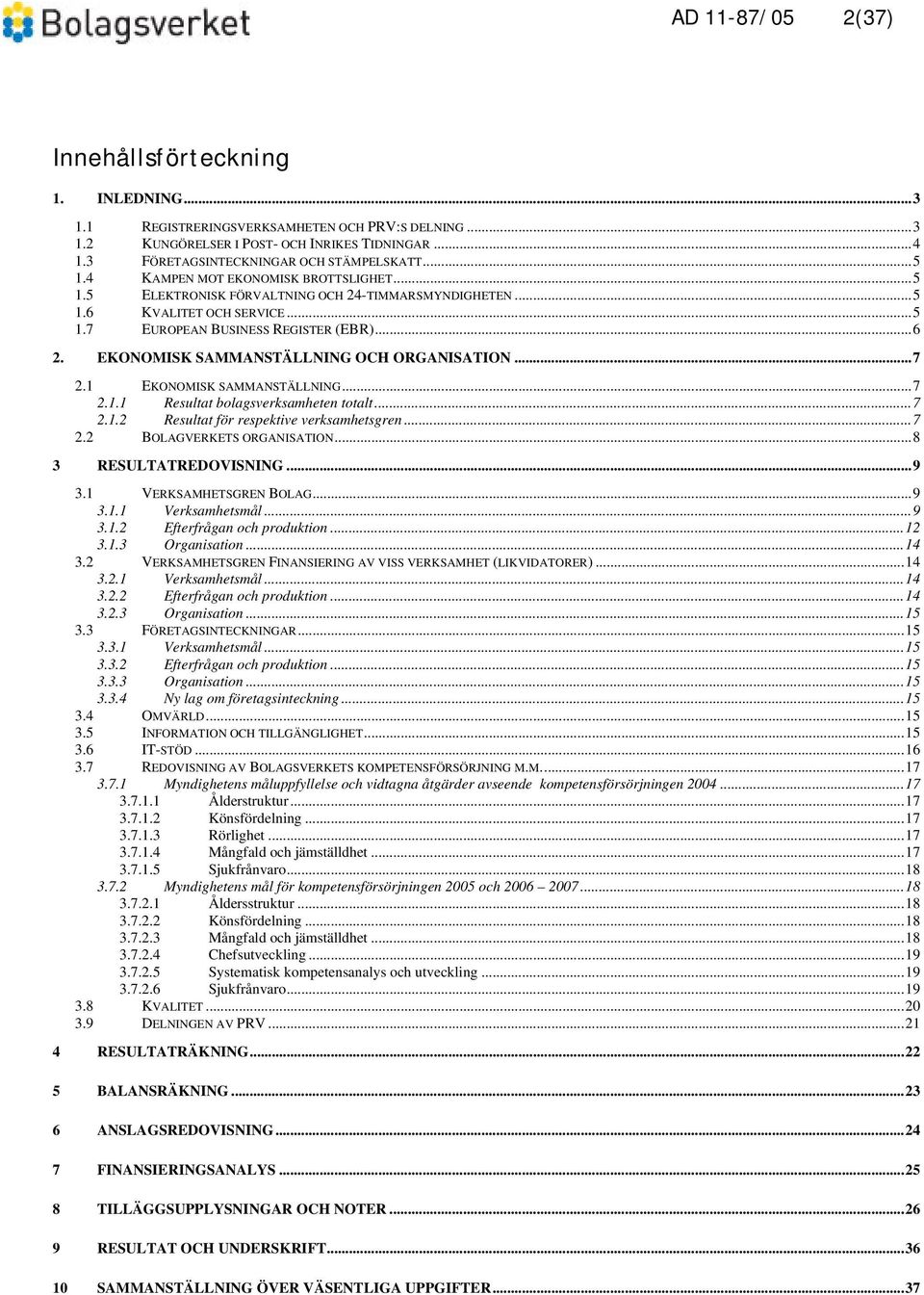 EKONOMISK SAMMANSTÄLLNING OCH ORGANISATION...7 2.1 EKONOMISK SAMMANSTÄLLNING...7 2.1.1 Resultat bolagsverksamheten totalt...7 2.1.2 Resultat för respektive verksamhetsgren...7 2.2 BOLAGVERKETS ORGANISATION.