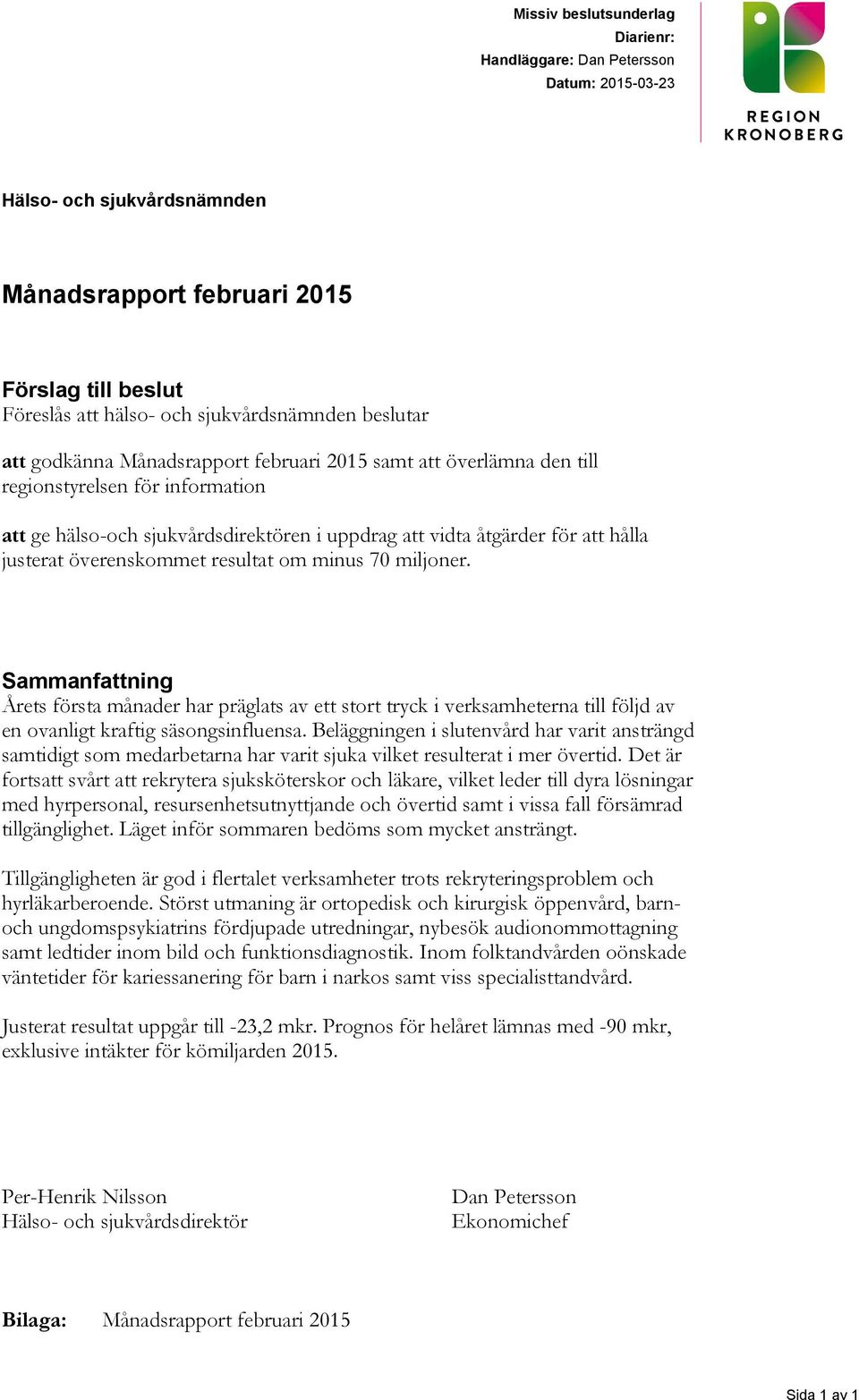 överenskommet resultat om minus 70 miljoner. Sammanfattning Årets första månader har präglats av ett stort tryck i verksamheterna till följd av en ovanligt kraftig säsongsinfluensa.