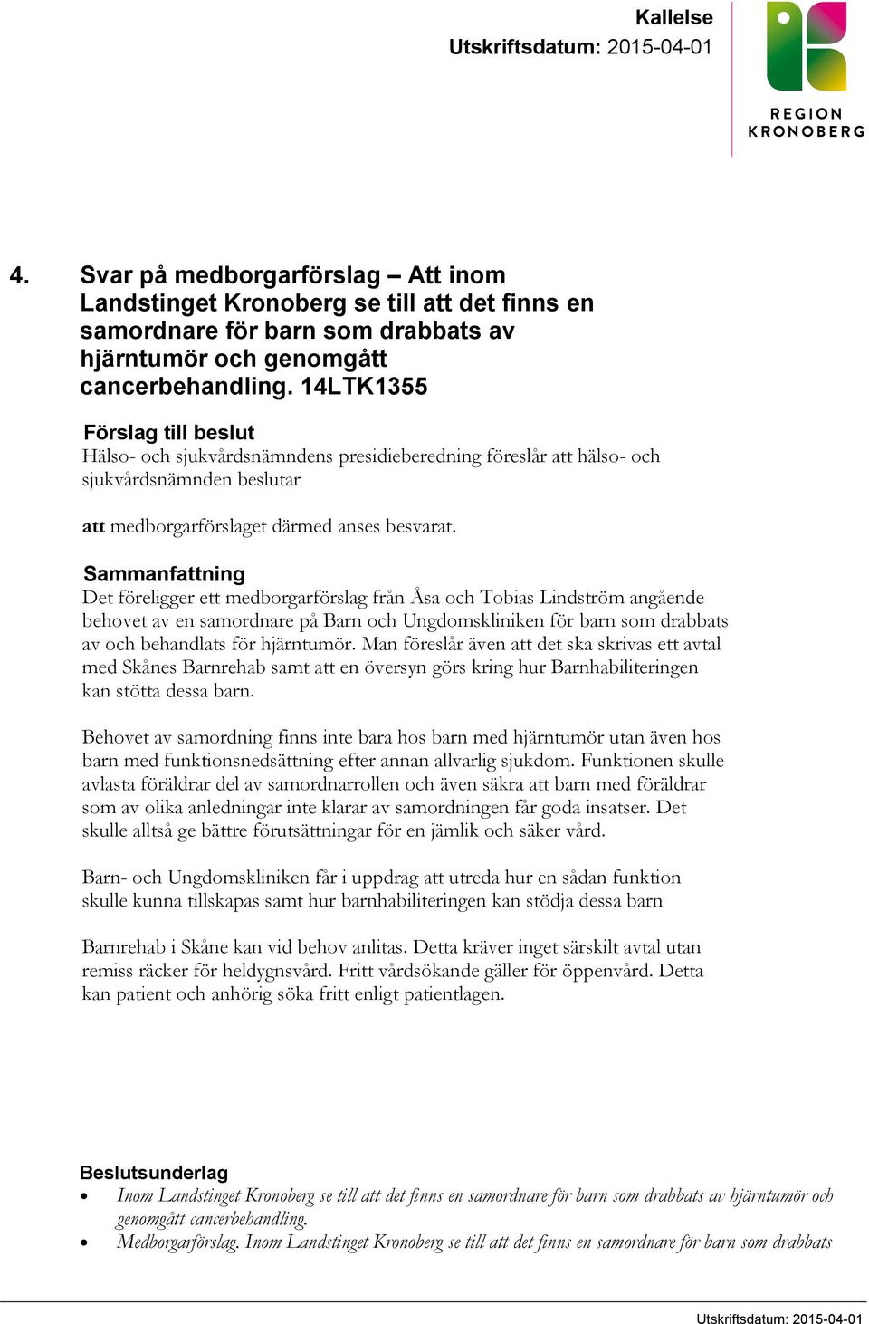 Sammanfattning Det föreligger ett medborgarförslag från Åsa och Tobias Lindström angående behovet av en samordnare på Barn och Ungdomskliniken för barn som drabbats av och behandlats för hjärntumör.