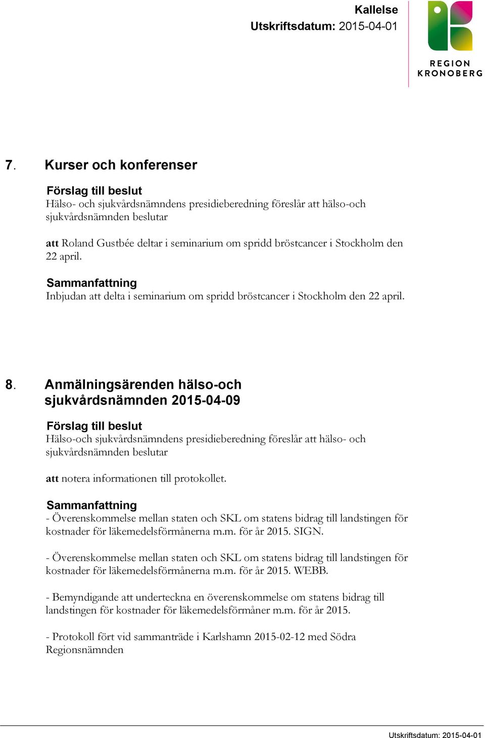 i Stockholm den 22 april. Sammanfattning Inbjudan att delta i seminarium om spridd bröstcancer i Stockholm den 22 april. 8.