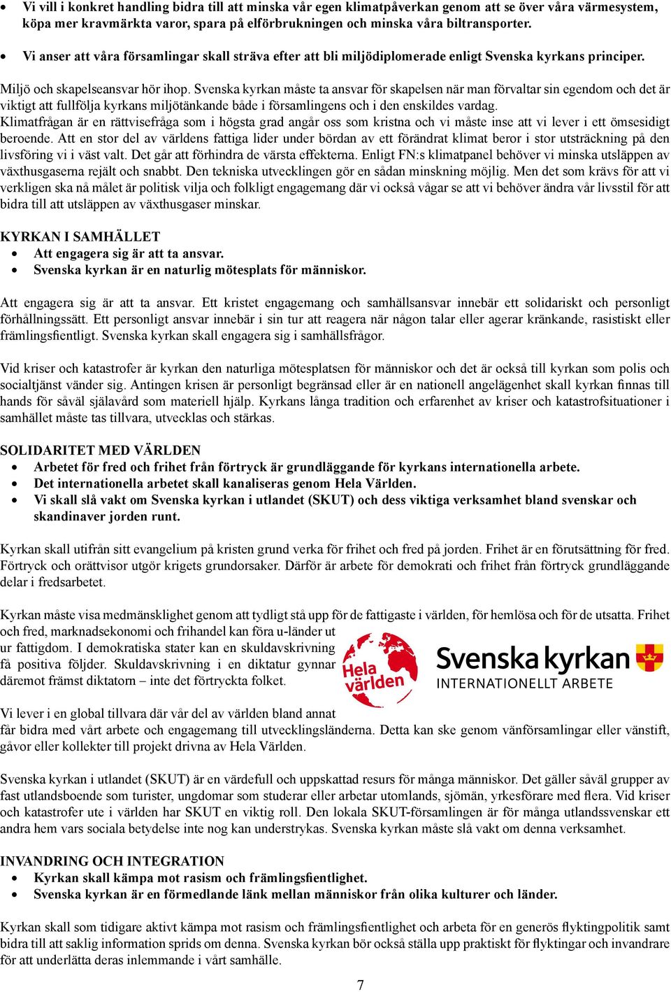 Svenska kyrkan måste ta ansvar för skapelsen när man förvaltar sin egendom och det är viktigt att fullfölja kyrkans miljötänkande både i församlingens och i den enskildes vardag.