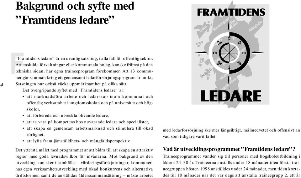 Att 13 kommuner går samman kring ett gemensamt ledarförsörjningsprogram är unikt. Satsningen har också väckt uppmärksamhet på olika sätt.