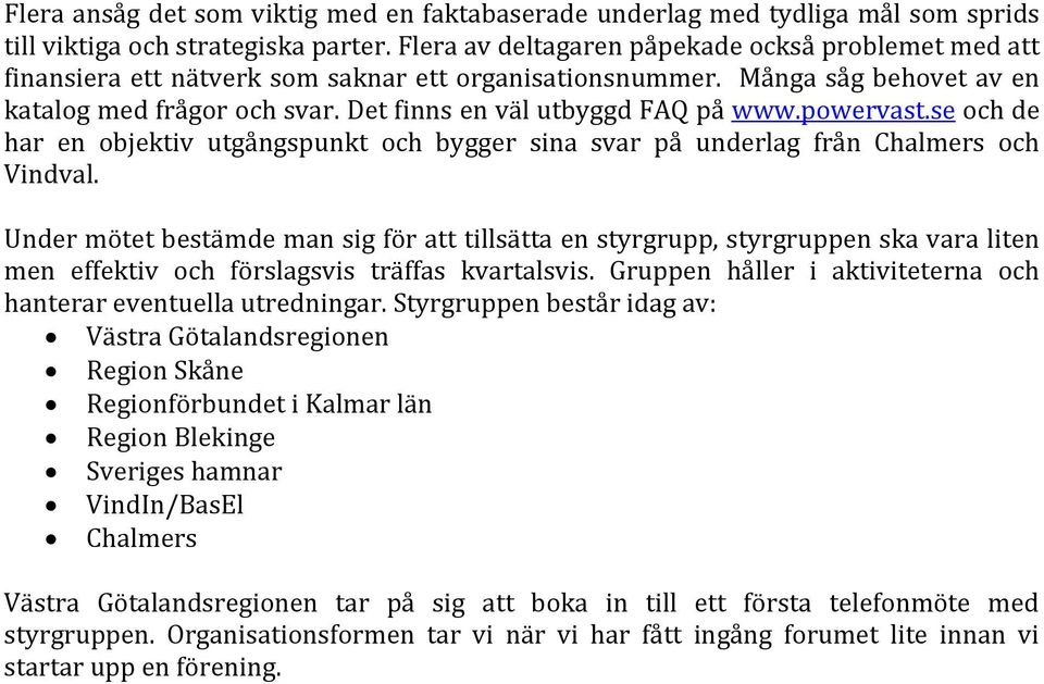 Det finns en väl utbyggd FAQ på www.powervast.se och de har en objektiv utgångspunkt och bygger sina svar på underlag från Chalmers och Vindval.