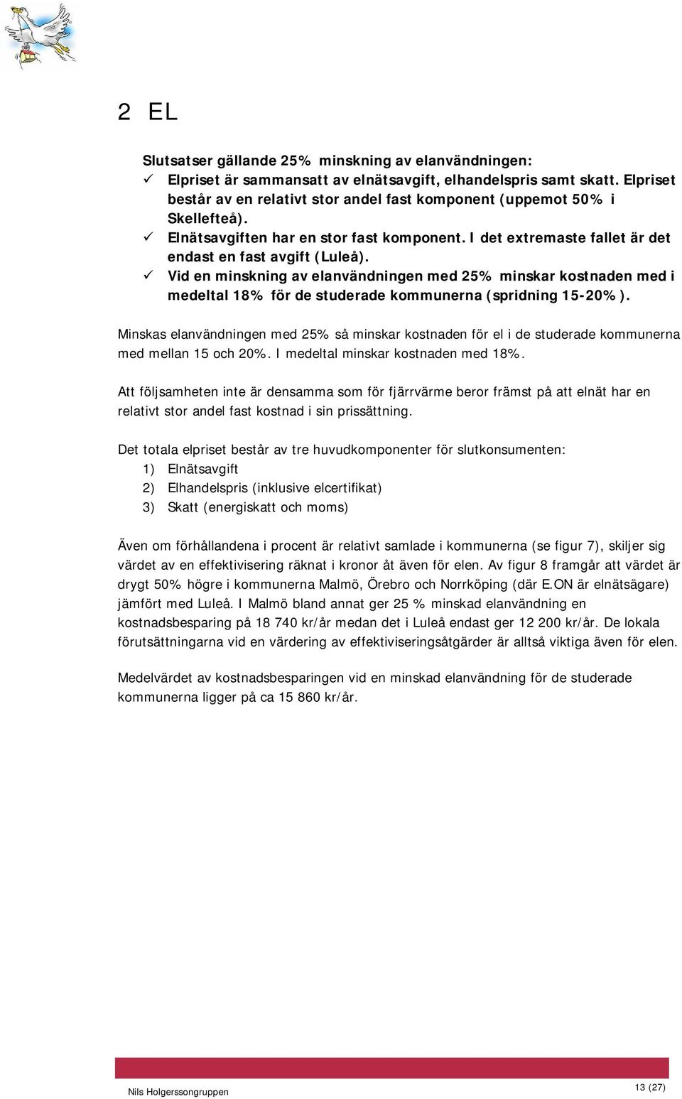 Vid en minskning av elanvändningen med 25% minskar kostnaden med i medeltal 18% för de studerade kommunerna (spridning 15-20%).