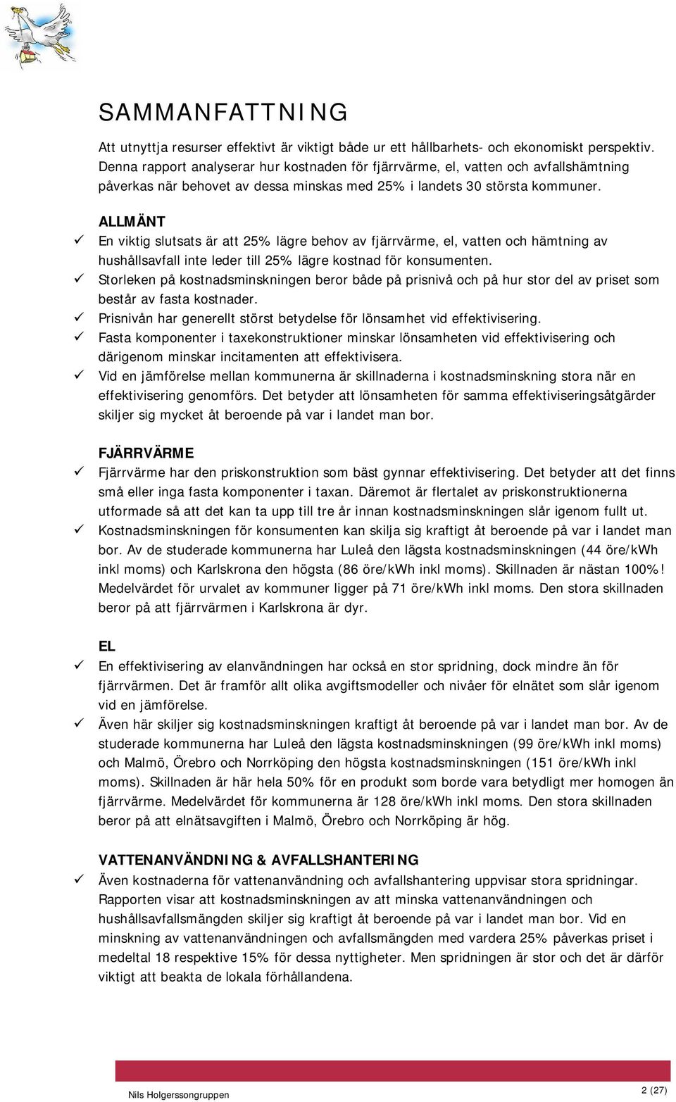 ALLMÄNT En viktig slutsats är att 25% lägre behov av fjärrvärme, el, vatten och hämtning av hushållsavfall inte leder till 25% lägre kostnad för konsumenten.