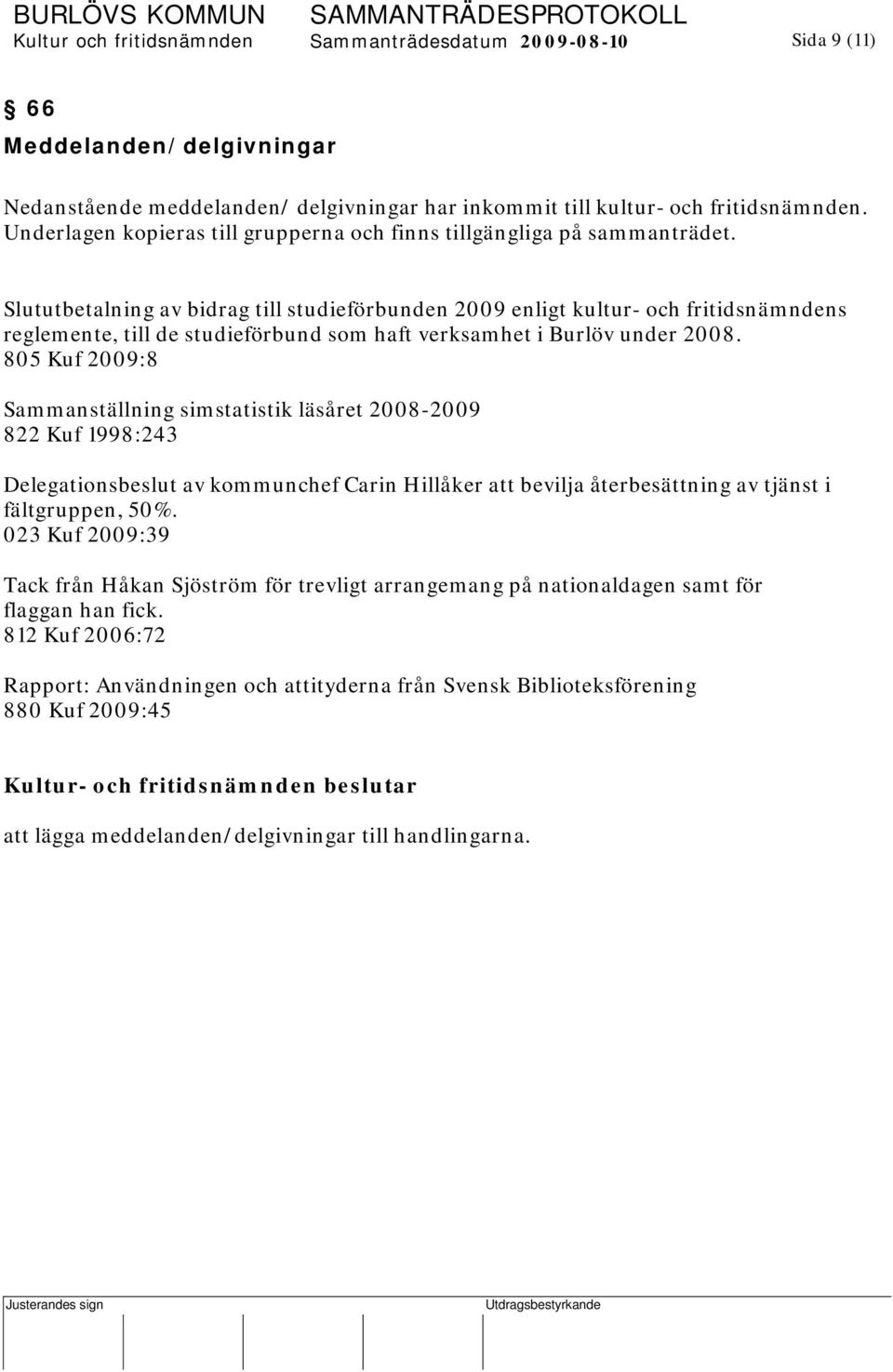 Slututbetalning av bidrag till studieförbunden 2009 enligt kultur- och fritidsnämndens reglemente, till de studieförbund som haft verksamhet i Burlöv under 2008.
