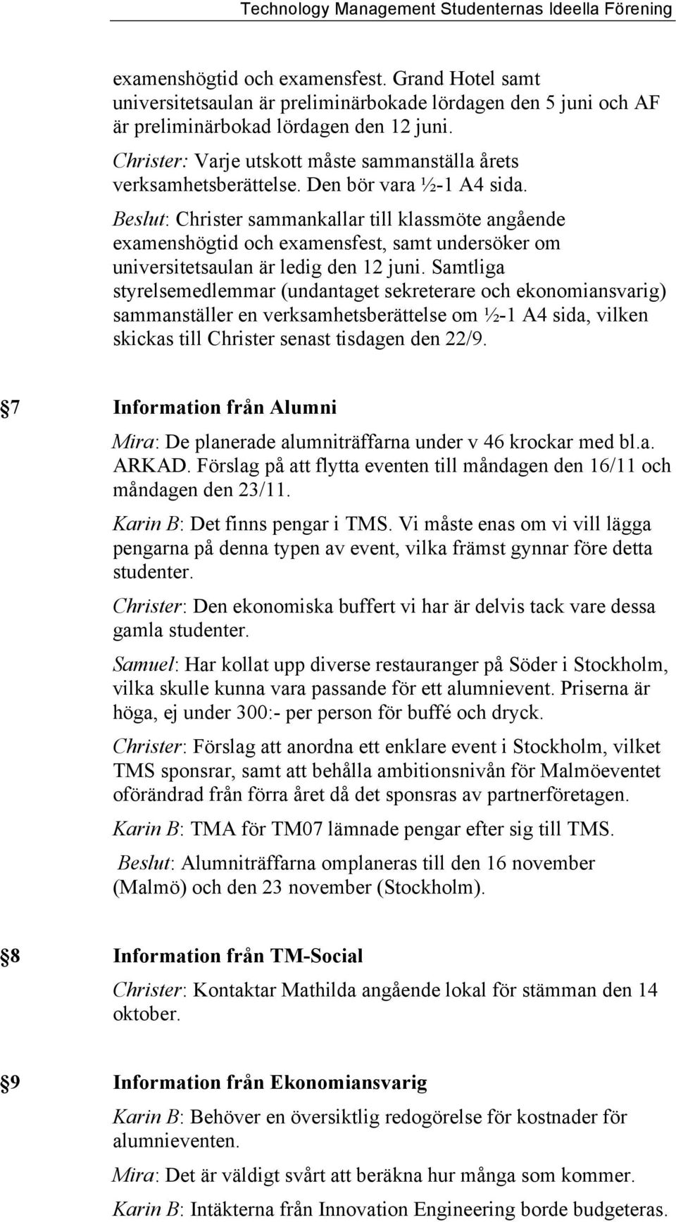 Beslut: Christer sammankallar till klassmöte angående examenshögtid och examensfest, samt undersöker om universitetsaulan är ledig den 12 juni.