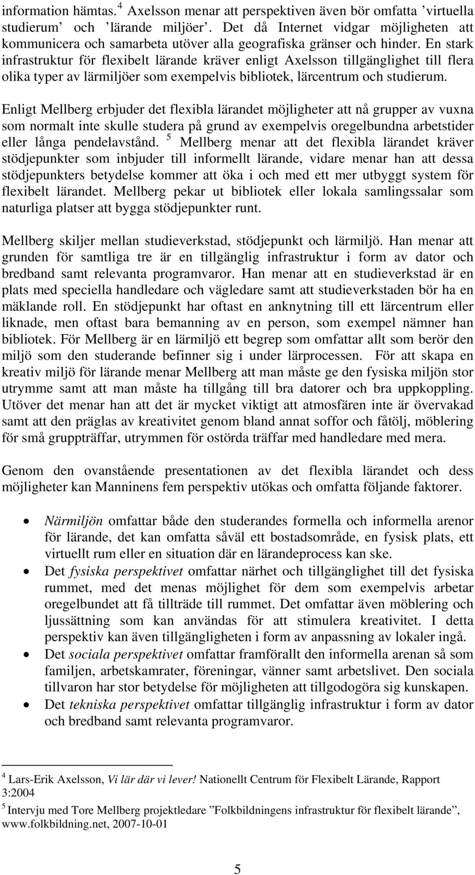 En stark infrastruktur för flexibelt lärande kräver enligt Axelsson tillgänglighet till flera olika typer av lärmiljöer som exempelvis bibliotek, lärcentrum och studierum.