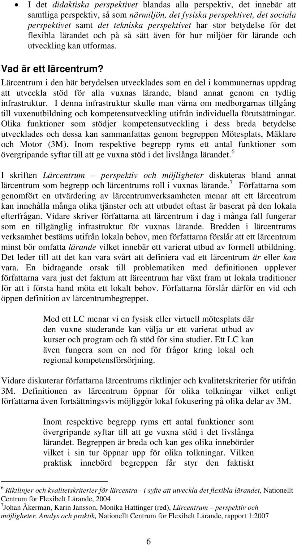 Lärcentrum i den här betydelsen utvecklades som en del i kommunernas uppdrag att utveckla stöd för alla vuxnas lärande, bland annat genom en tydlig infrastruktur.