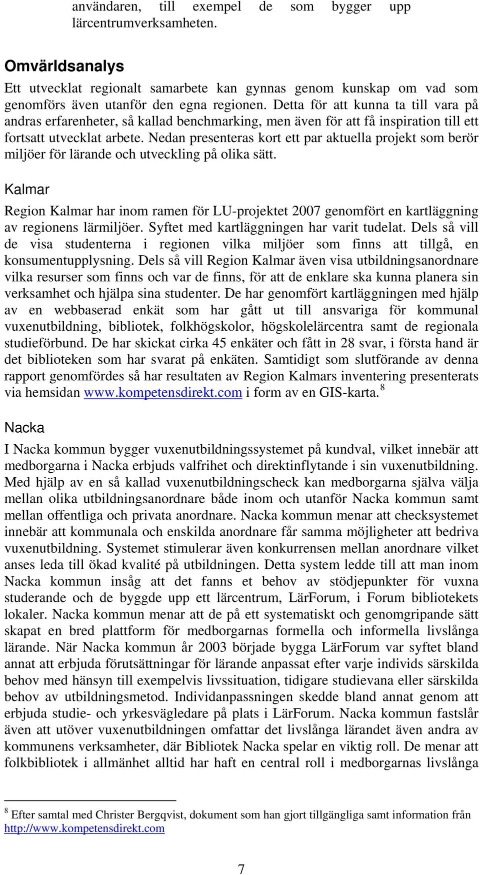 Nedan presenteras kort ett par aktuella projekt som berör miljöer för lärande och utveckling på olika sätt.