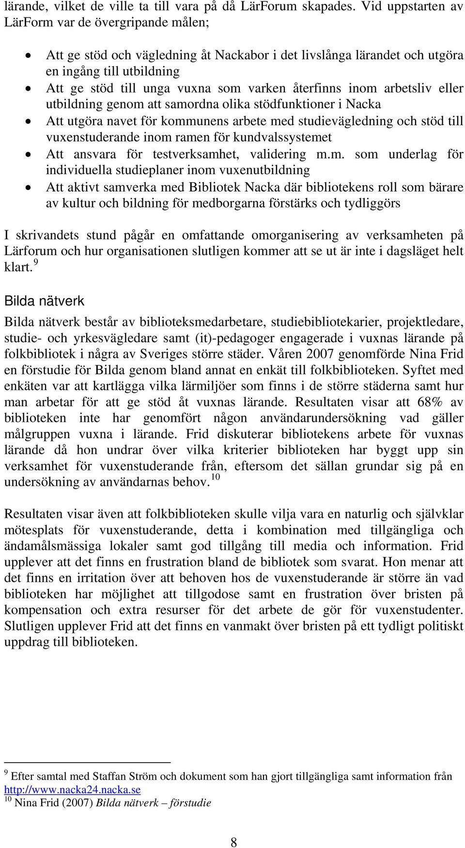 återfinns inom arbetsliv eller utbildning genom att samordna olika stödfunktioner i Nacka Att utgöra navet för kommunens arbete med studievägledning och stöd till vuxenstuderande inom ramen för