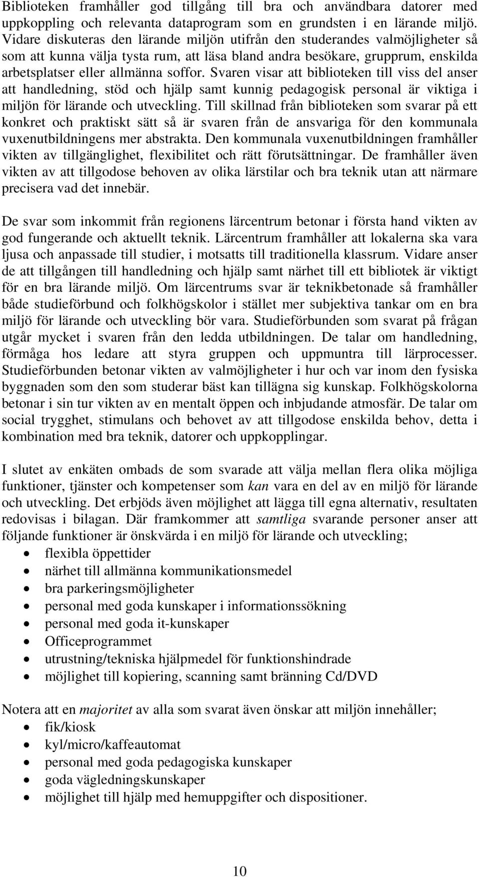 Svaren visar att biblioteken till viss del anser att handledning, stöd och hjälp samt kunnig pedagogisk personal är viktiga i miljön för lärande och utveckling.