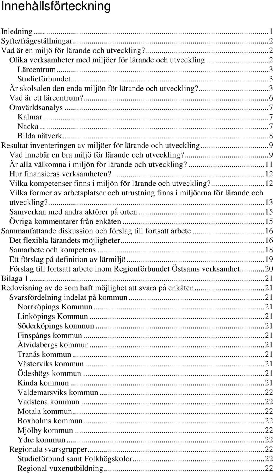 ..8 Resultat inventeringen av miljöer för lärande och utveckling...9 Vad innebär en bra miljö för lärande och utveckling?...9 Är alla välkomna i miljön för lärande och utveckling?