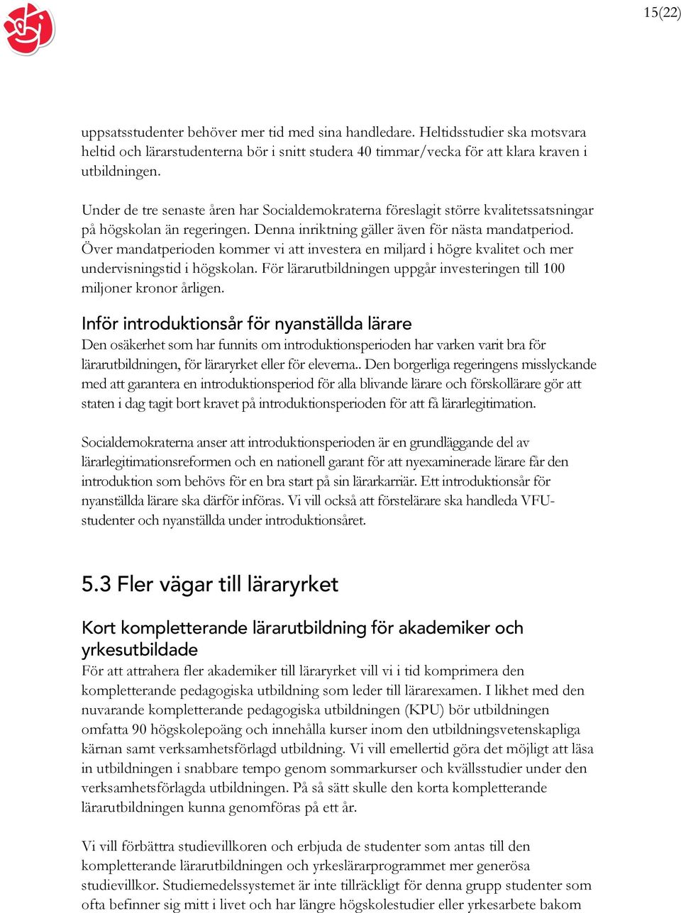 Över mandatperioden kommer vi att investera en miljard i högre kvalitet och mer undervisningstid i högskolan. För lärarutbildningen uppgår investeringen till 100 miljoner kronor årligen.