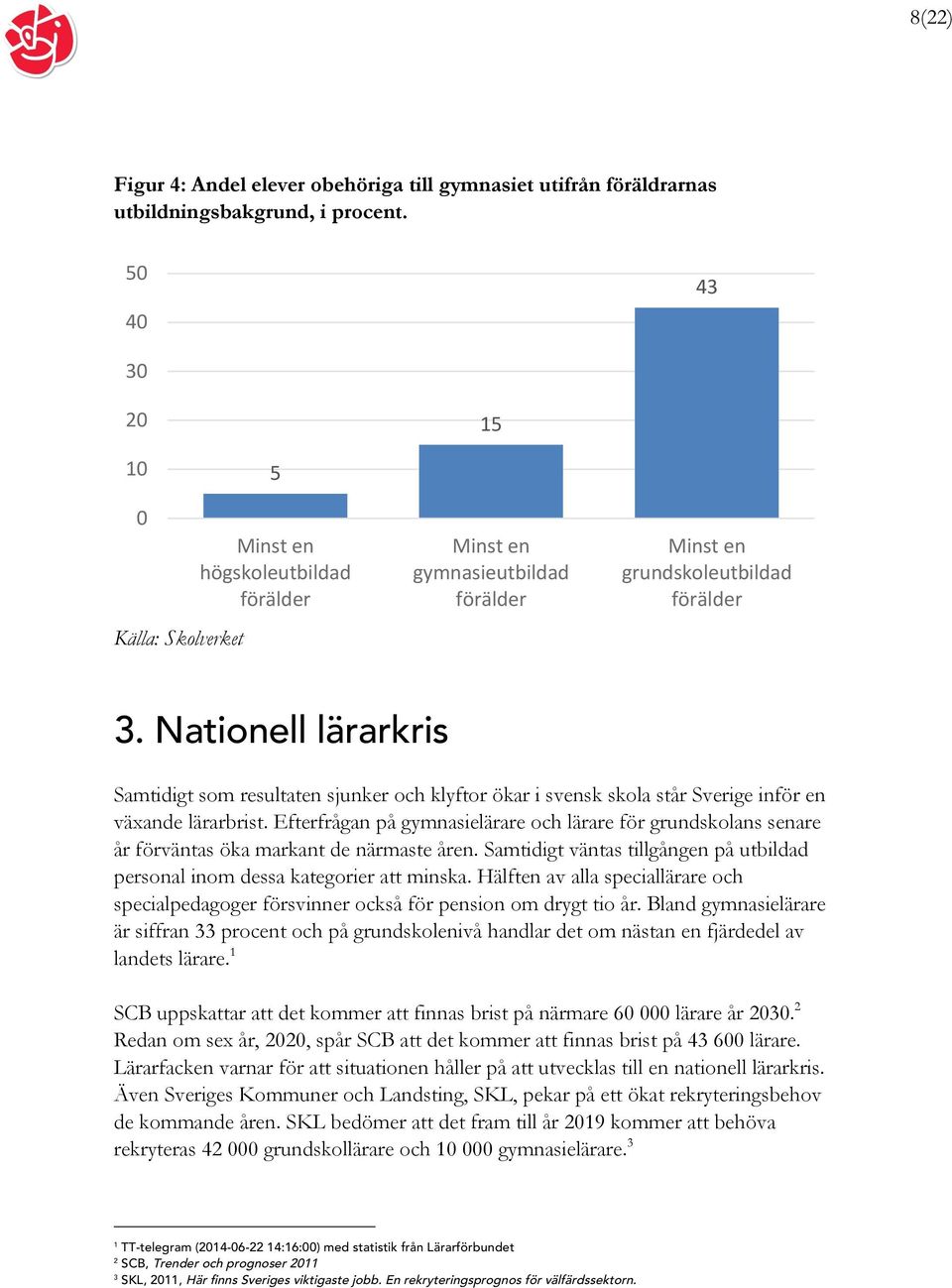 Nationell lärarkris Samtidigt som resultaten sjunker och klyftor ökar i svensk skola står Sverige inför en växande lärarbrist.