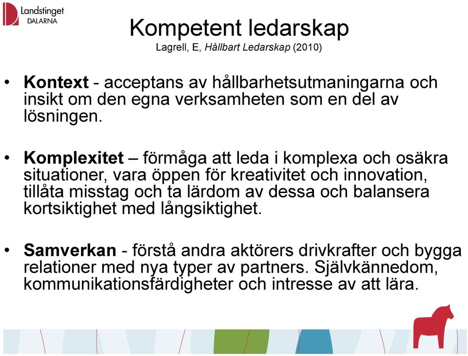 Komplexitet förmåga att leda i komplexa och osäkra situationer, vara öppen för kreativitet och innovation, tillåta misstag och ta