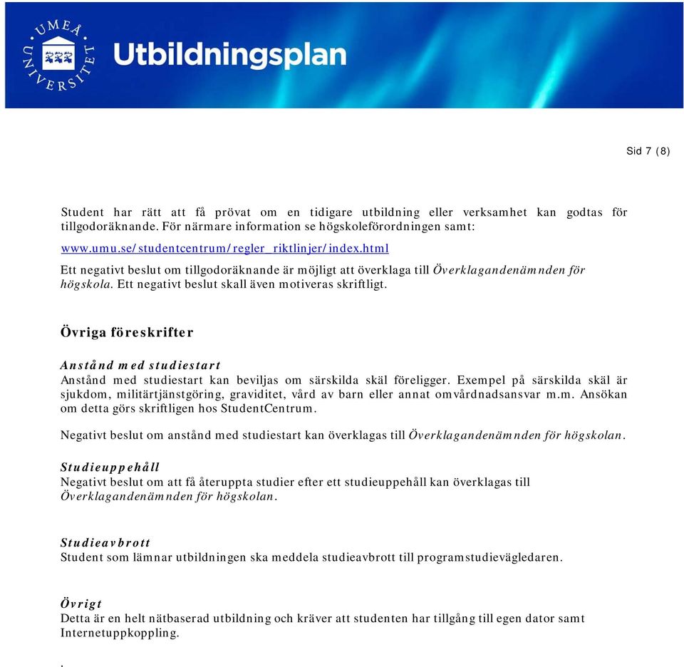 Ett negativt beslut skall även motiveras skriftligt. Övriga föreskrifter Anstånd med studiestart Anstånd med studiestart kan beviljas om särskilda skäl föreligger.