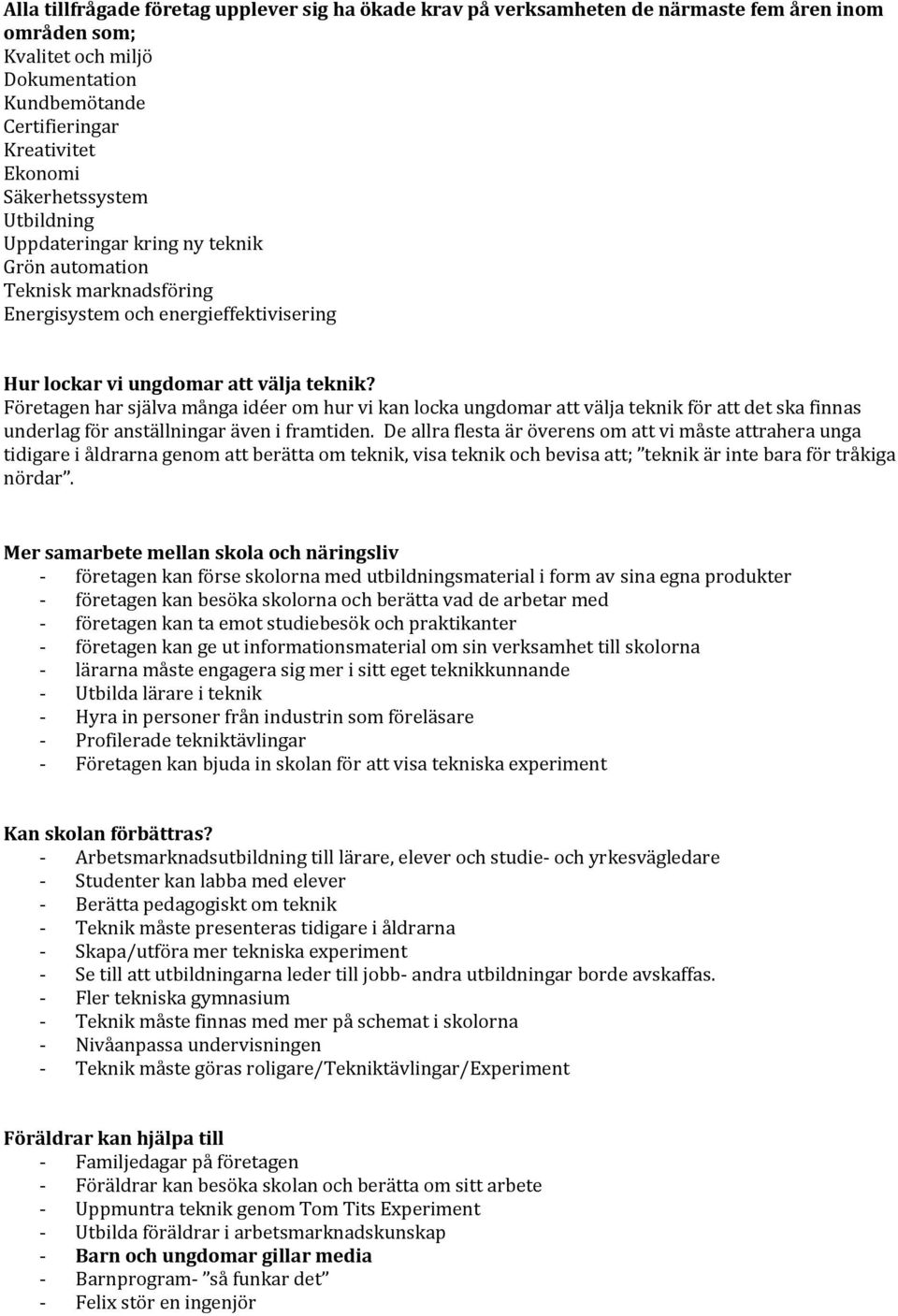 Företagen har själva många idéer om hur vi kan locka ungdomar att välja teknik för att det ska finnas underlag för anställningar även i framtiden.