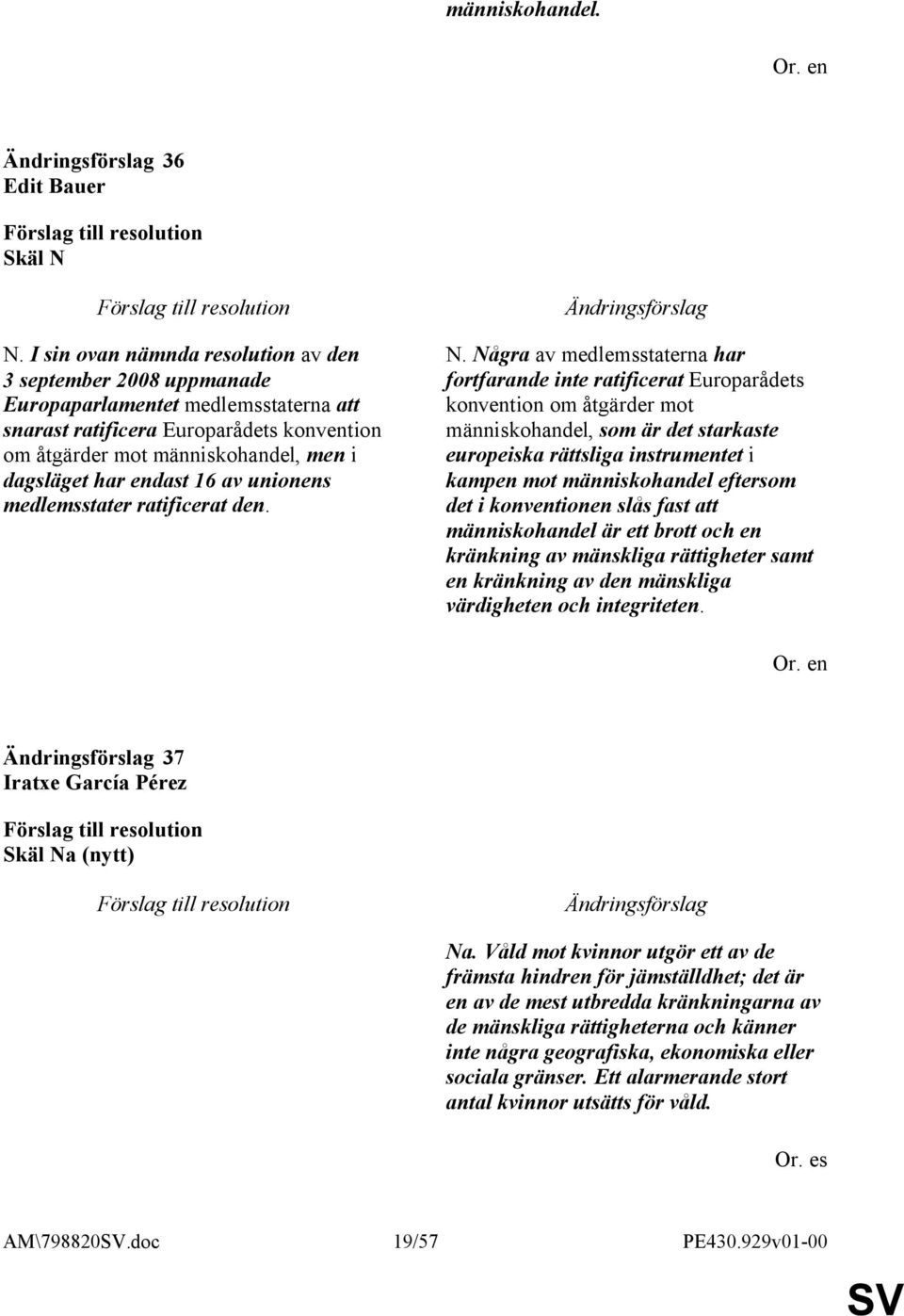 endast 16 av unionens medlemsstater ratificerat den. N.