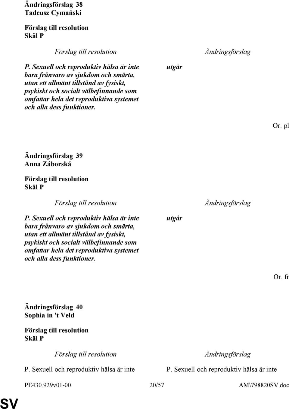 hela det reproduktiva systemet och alla dess funktioner. utgår Or. pl 39 Anna Záborská Skäl P P.  hela det reproduktiva systemet och alla dess funktioner.