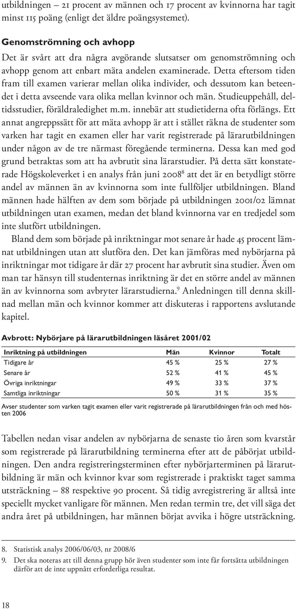 Detta eftersom tiden fram till examen varierar mellan olika individer, och dessutom kan beteendet i detta avseende vara olika mellan kvinnor och män.