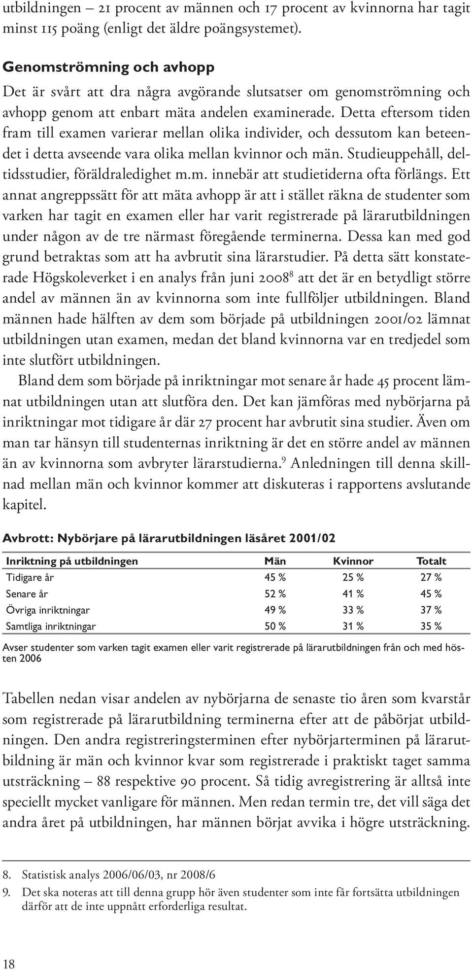 Detta eftersom tiden fram till examen varierar mellan olika individer, och dessutom kan beteendet i detta avseende vara olika mellan kvinnor och män.