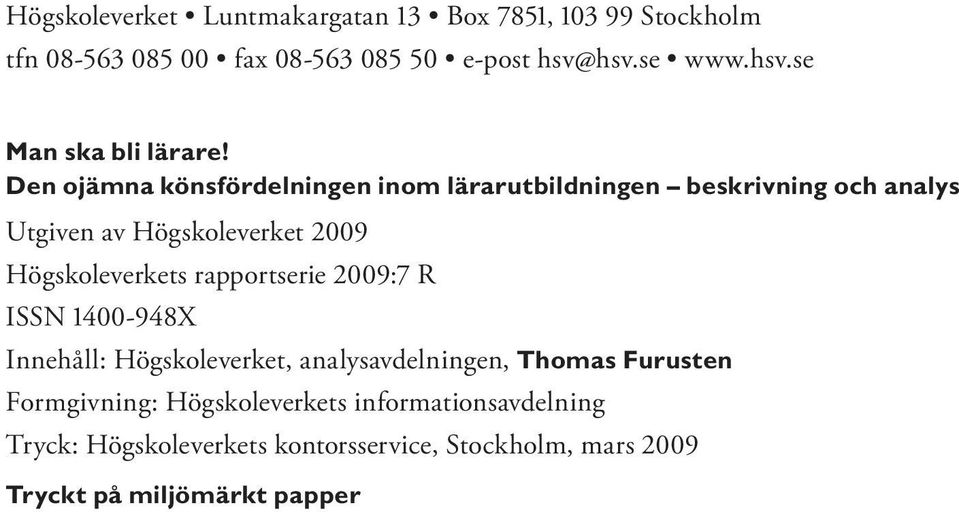 Den ojämna könsfördelningen inom lärarutbildningen beskrivning och analys Utgiven av Högskoleverket 2009 Högskoleverkets