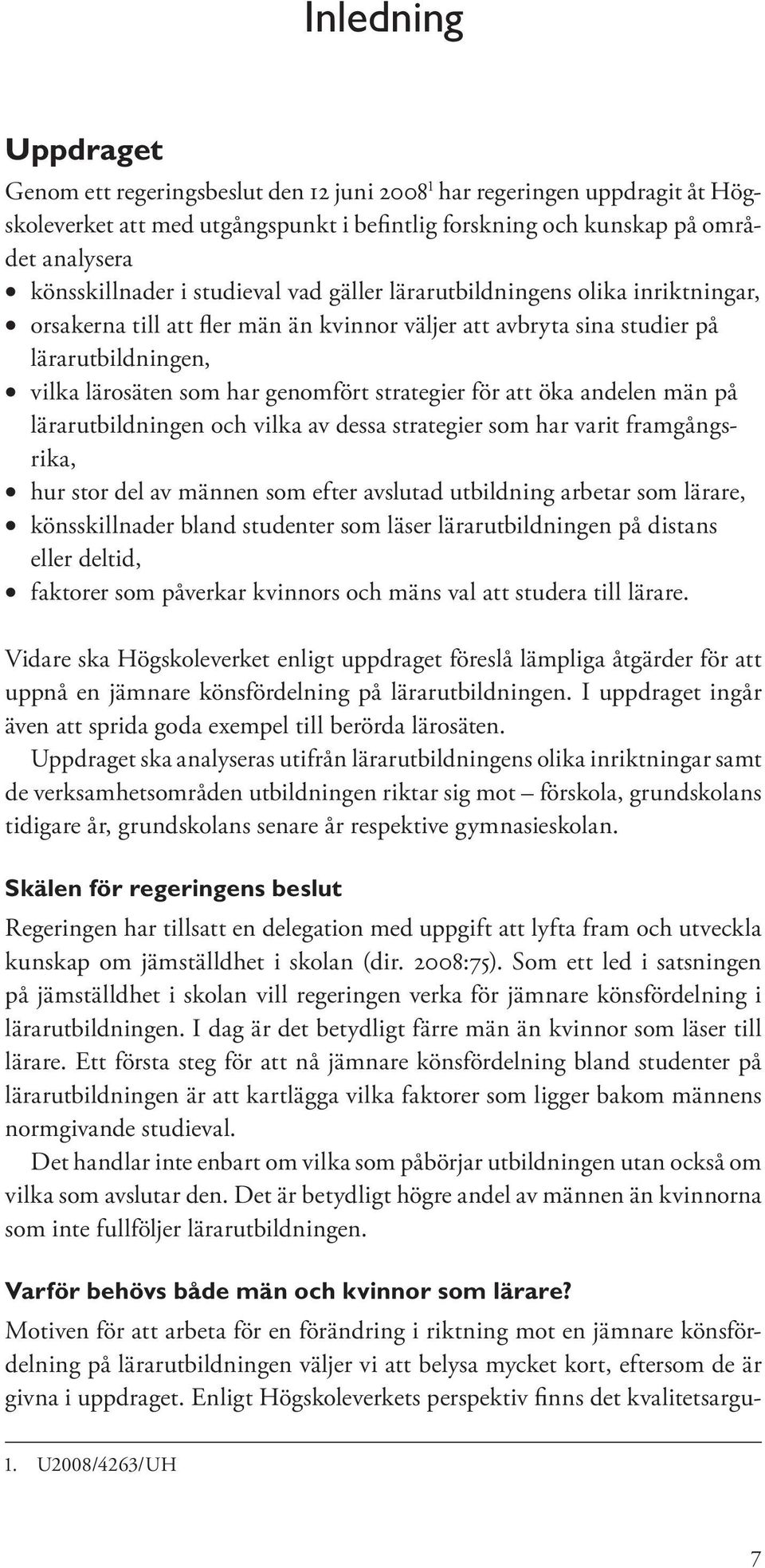 för att öka andelen män på lärarutbildningen och vilka av dessa strategier som har varit framgångsrika, hur stor del av männen som efter avslutad utbildning arbetar som lärare, könsskillnader bland