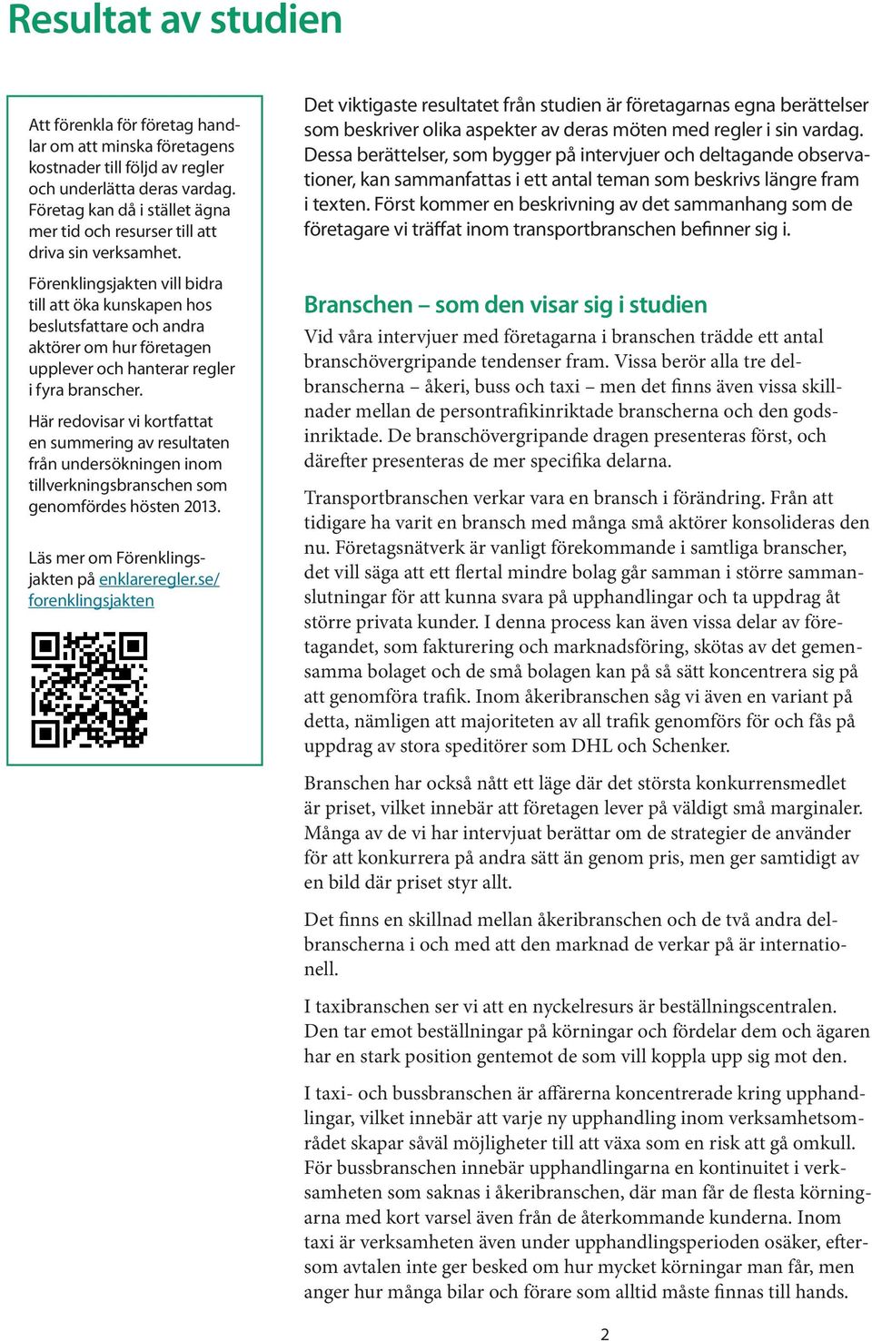 Förenklingsjakten vill bidra till att öka kunskapen hos beslutsfattare och andra aktörer om hur företagen upplever och hanterar regler i fyra branscher.