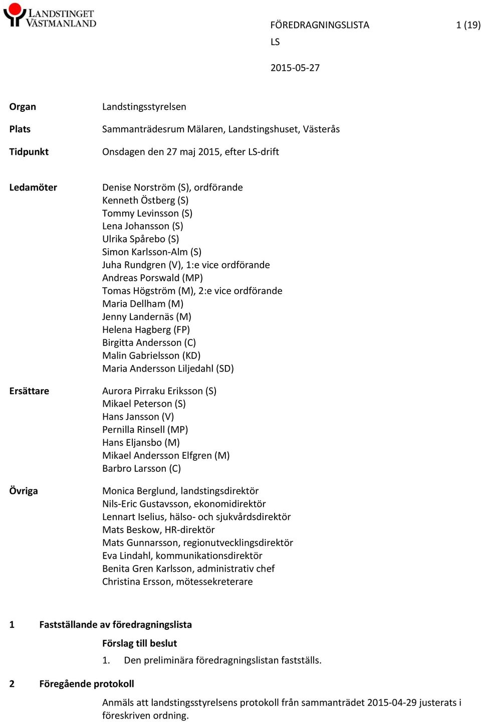 2:e vice ordförande Maria Dellham (M) Jenny Landernäs (M) Helena Hagberg (FP) Birgitta Andersson (C) Malin Gabrielsson (KD) Maria Andersson Liljedahl (SD) Aurora Pirraku Eriksson (S) Mikael Peterson