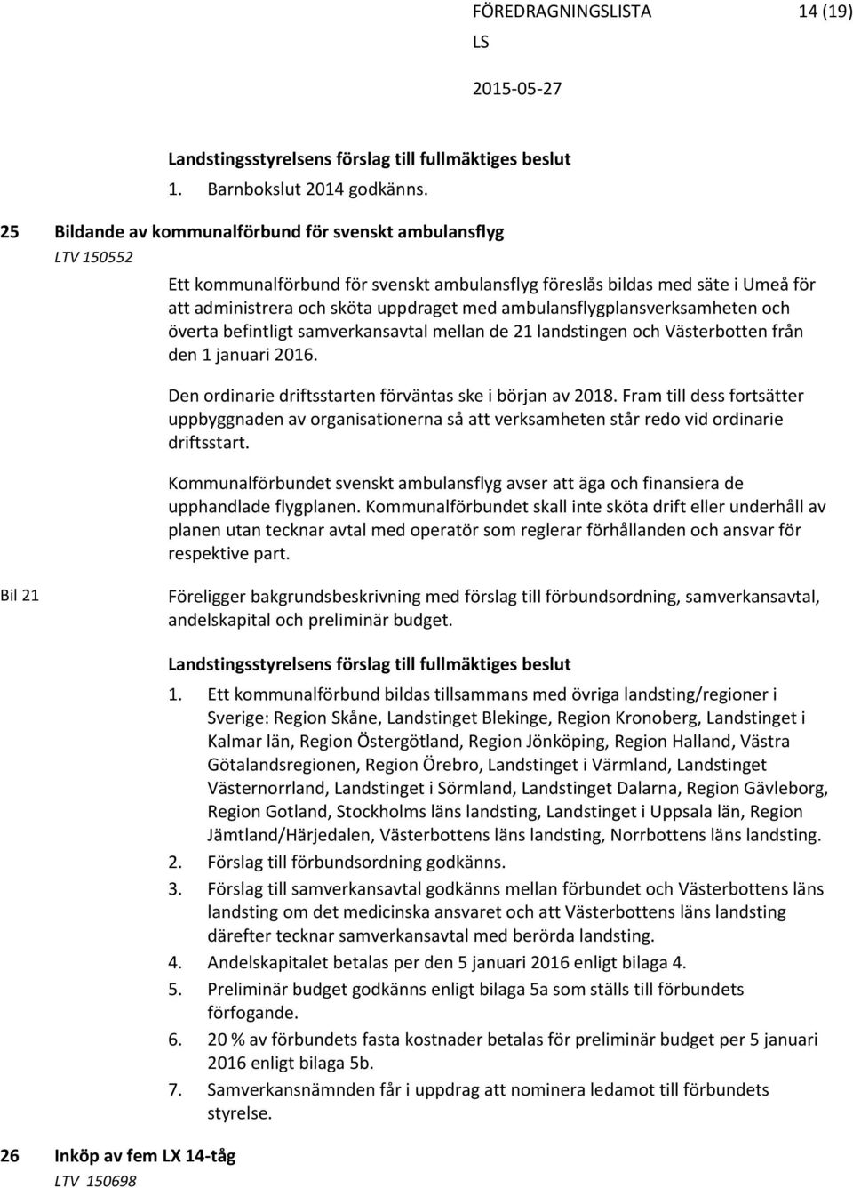 ambulansflygplansverksamheten och överta befintligt samverkansavtal mellan de 21 landstingen och Västerbotten från den 1 januari 2016. Den ordinarie driftsstarten förväntas ske i början av 2018.