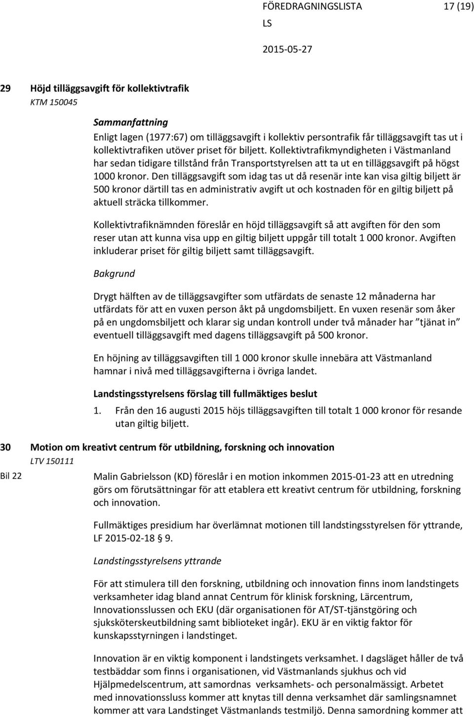 Den tilläggsavgift som idag tas ut då resenär inte kan visa giltig biljett är 500 kronor därtill tas en administrativ avgift ut och kostnaden för en giltig biljett på aktuell sträcka tillkommer.