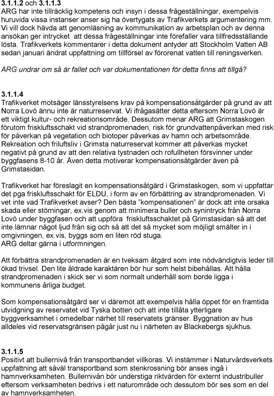 Trafikverkets kommentarer i detta dokument antyder att Stockholm Vatten AB sedan januari ändrat uppfattning om tillförsel av förorenat vatten till reningsverken.