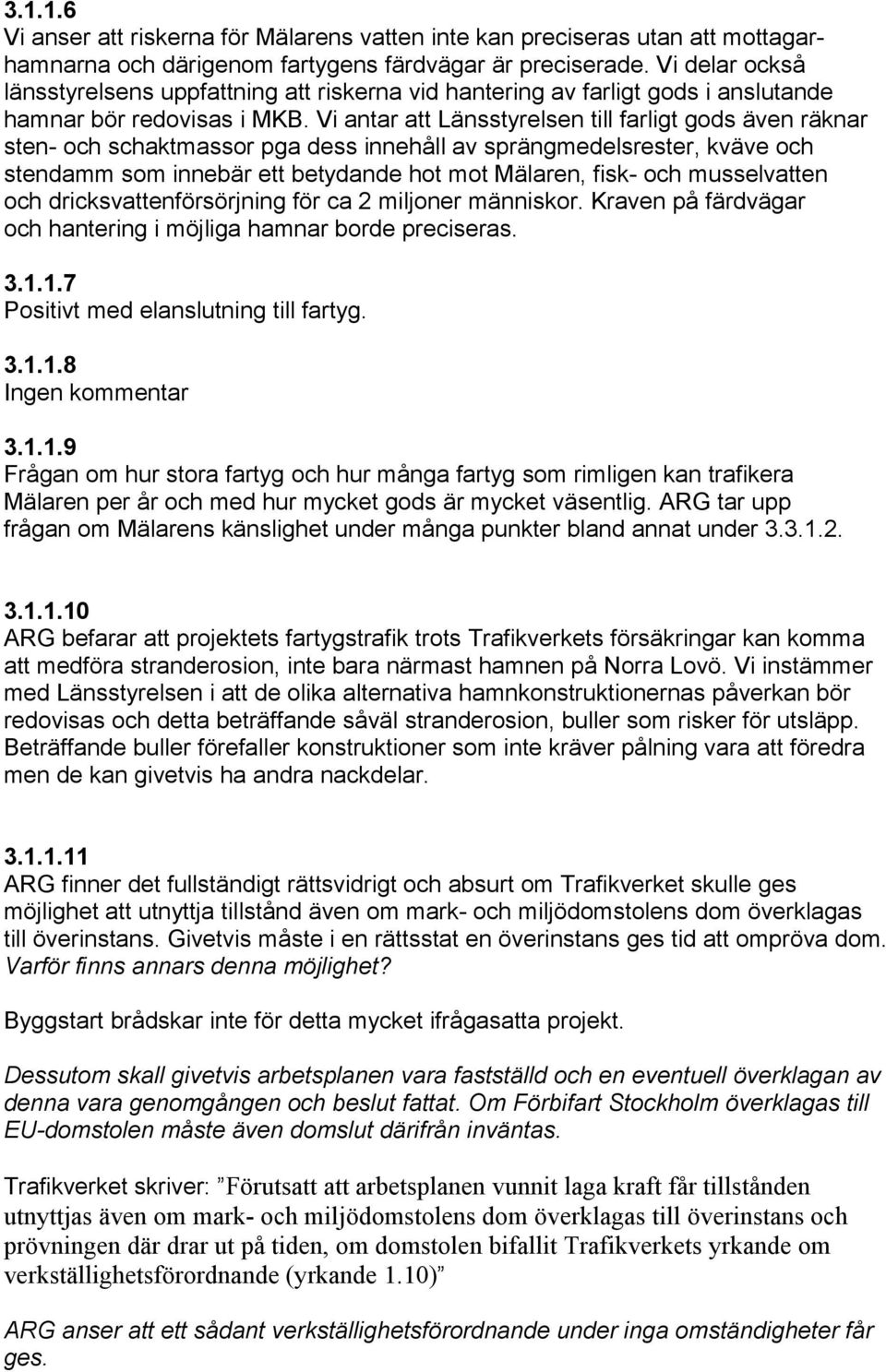 Vi antar att Länsstyrelsen till farligt gods även räknar sten- och schaktmassor pga dess innehåll av sprängmedelsrester, kväve och stendamm som innebär ett betydande hot mot Mälaren, fisk- och