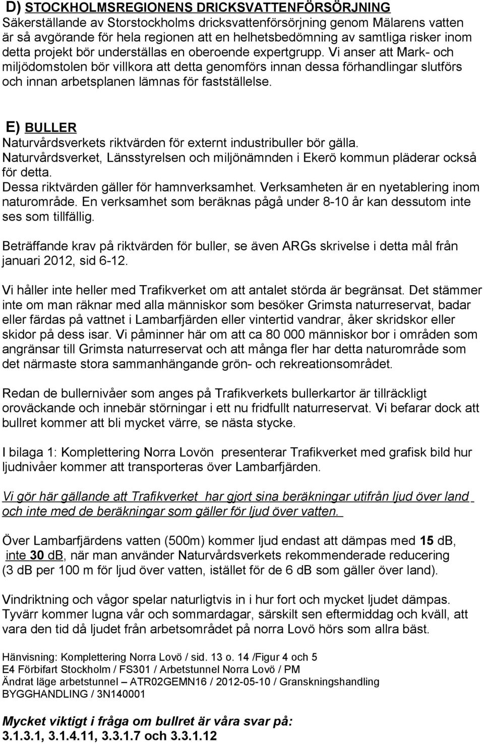 Vi anser att Mark- och miljödomstolen bör villkora att detta genomförs innan dessa förhandlingar slutförs och innan arbetsplanen lämnas för fastställelse.