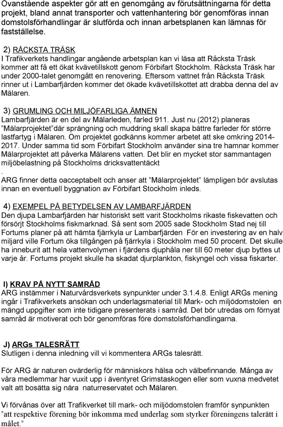 2) RÅCKSTA TRÄSK I Trafikverkets handlingar angående arbetsplan kan vi läsa att Råcksta Träsk kommer att få ett ökat kvävetillskott genom Förbifart Stockholm.