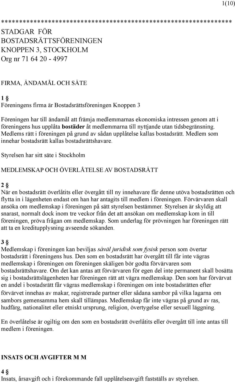 tidsbegränsning. Medlems rätt i föreningen på grund av sådan upplåtelse kallas bostadsrätt. Medlem som innehar bostadsrätt kallas bostadsrättshavare.