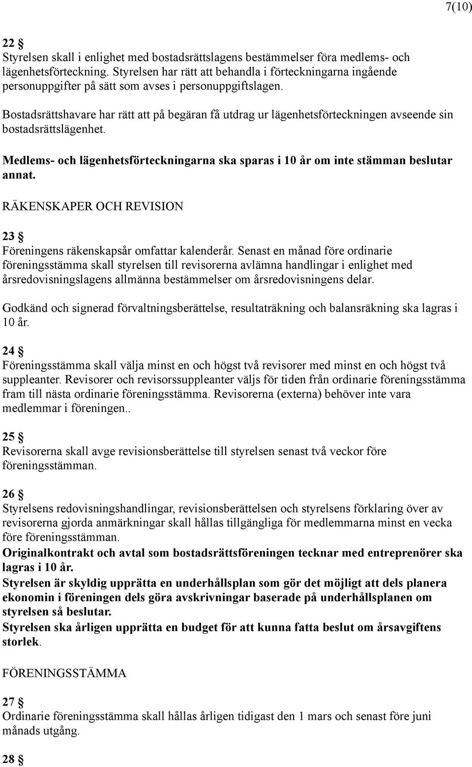 Bostadsrättshavare har rätt att på begäran få utdrag ur lägenhetsförteckningen avseende sin bostadsrättslägenhet.