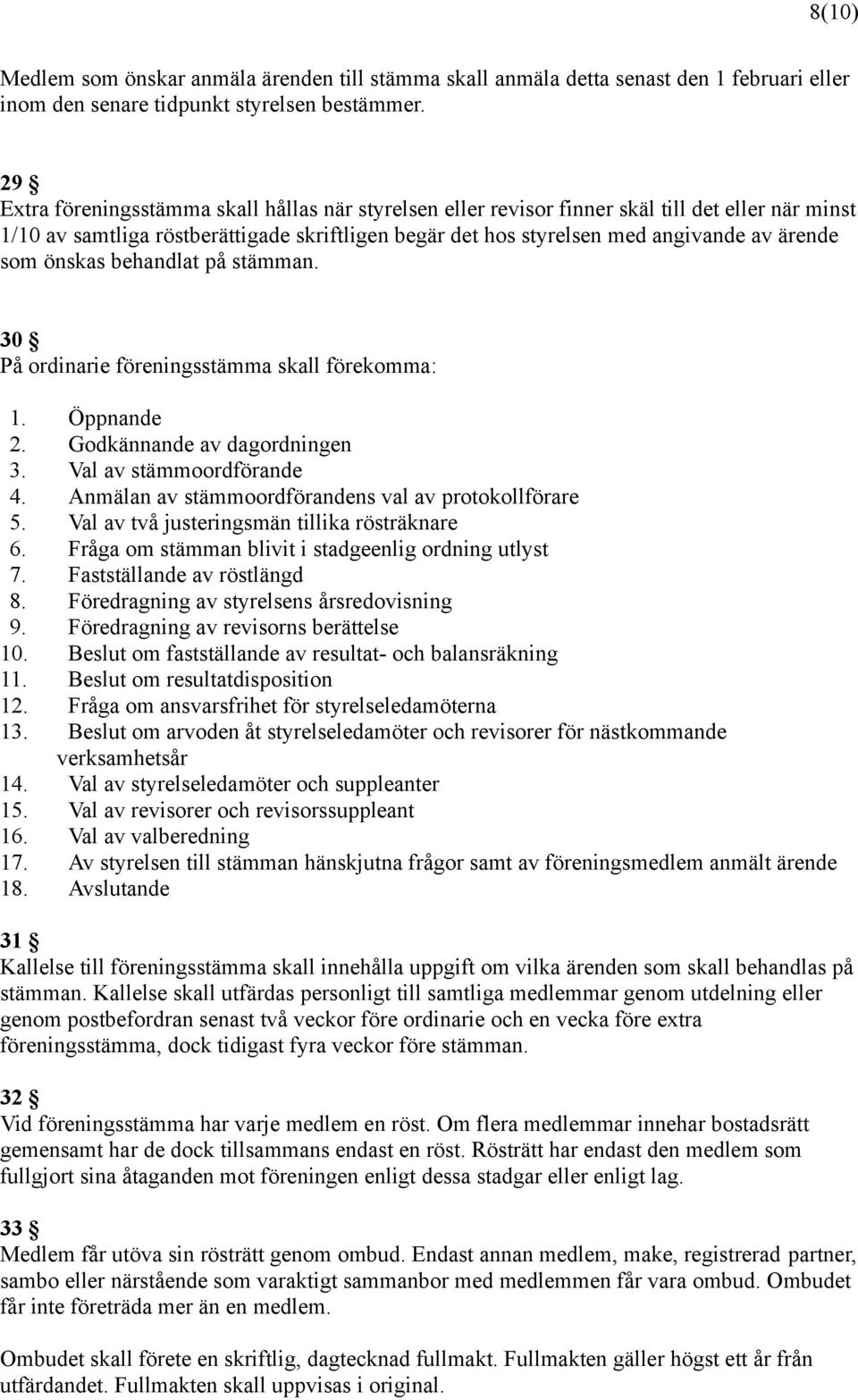 önskas behandlat på stämman. 30 På ordinarie föreningsstämma skall förekomma: 1. Öppnande 2. Godkännande av dagordningen 3. Val av stämmoordförande 4.