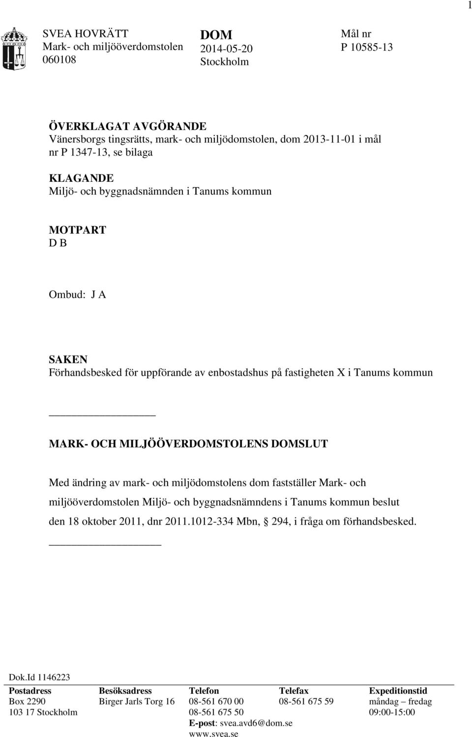 DOMSLUT Med ändring av mark- och miljödomstolens dom fastställer Mark- och miljööverdomstolen Miljö- och byggnadsnämndens i Tanums kommun beslut den 18 oktober 2011, dnr 2011.