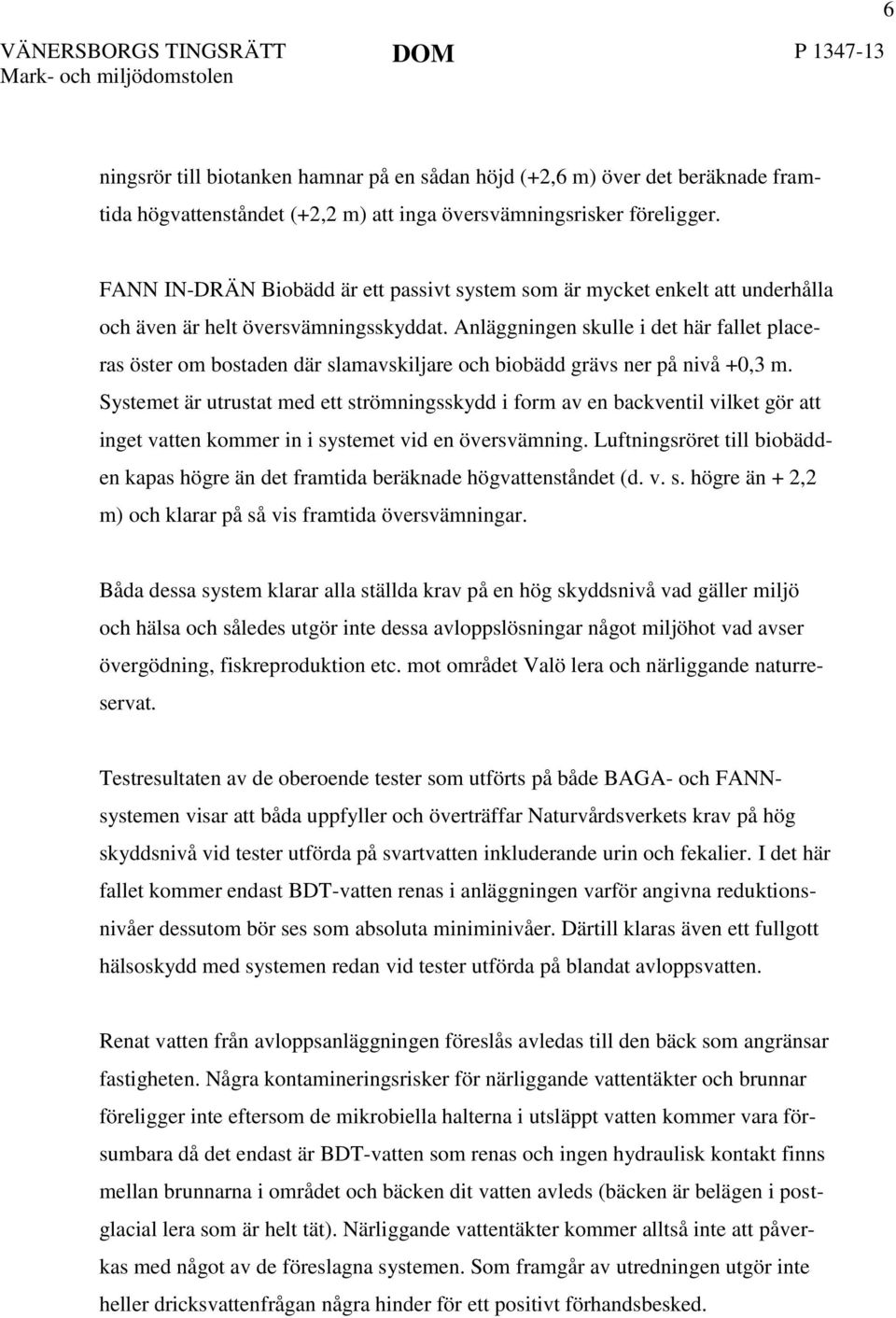 Anläggningen skulle i det här fallet placeras öster om bostaden där slamavskiljare och biobädd grävs ner på nivå +0,3 m.